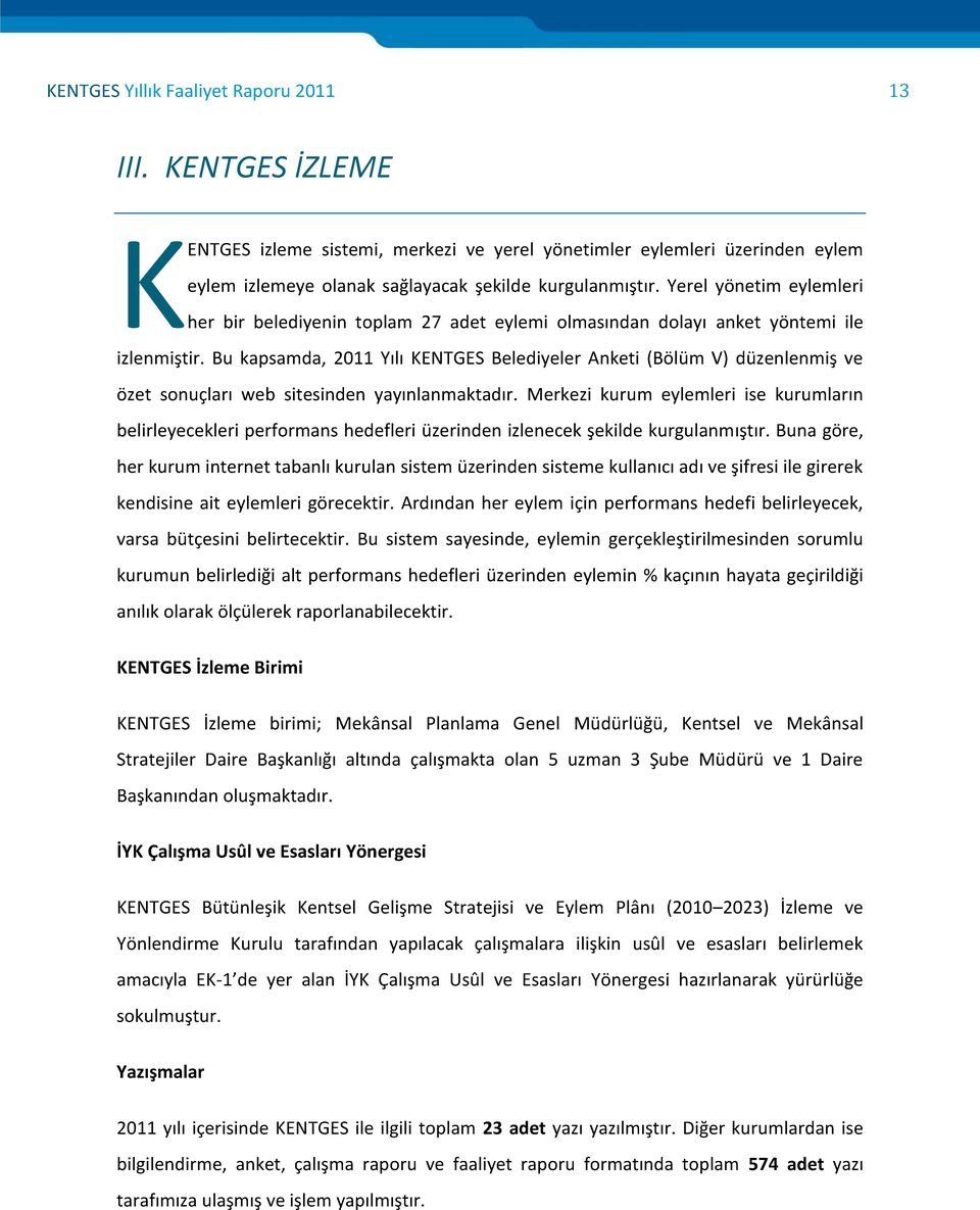 Bu kapsamda, 2011 Yılı KENTGES Belediyeler Anketi (Bölüm V) düzenlenmiş ve özet sonuçları web sitesinden yayınlanmaktadır.