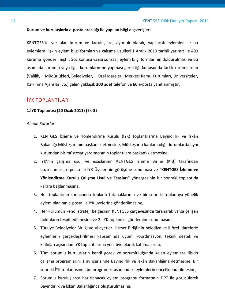 Söz konusu yazısı sonrası, eylem bilgi formlarının doldurulması ve bu aşamada sorumlu veya ilgili kurumların ne yapması gerektiği konusunda farklı kurumlardan (Valilik, İl Müdürlükleri, Belediyeler,