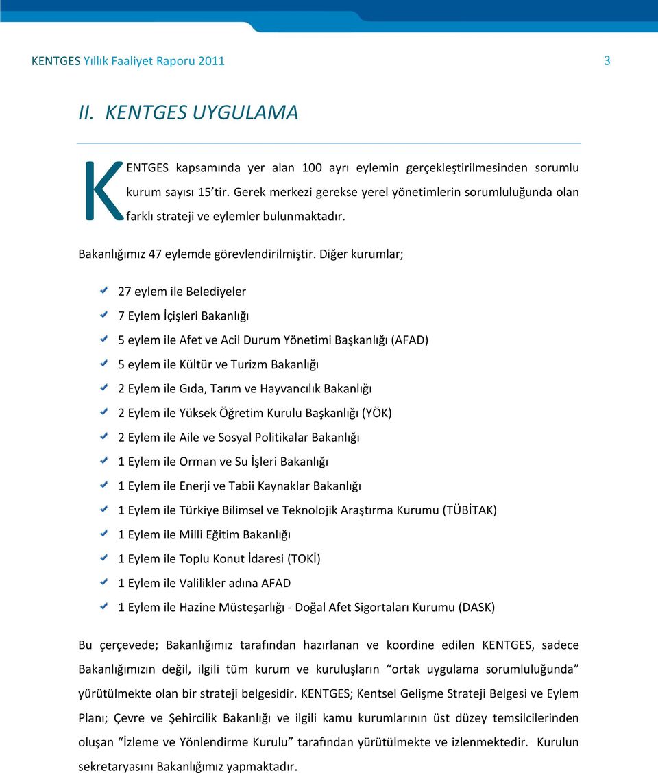 Diğer kurumlar; 27 eylem ile Belediyeler 7 Eylem İçişleri Bakanlığı 5 eylem ile Afet ve Acil Durum Yönetimi Başkanlığı (AFAD) 5 eylem ile Kültür ve Turizm Bakanlığı 2 Eylem ile Gıda, Tarım ve