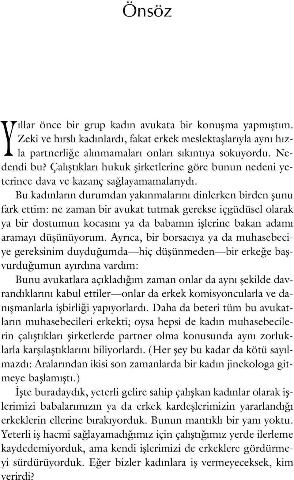 Bu kad nlar n durumdan yak nmalar n dinlerken birden flunu fark ettim: ne zaman bir avukat tutmak gerekse içgüdüsel olarak ya bir dostumun kocas n ya da babam n ifllerine bakan adam aramay