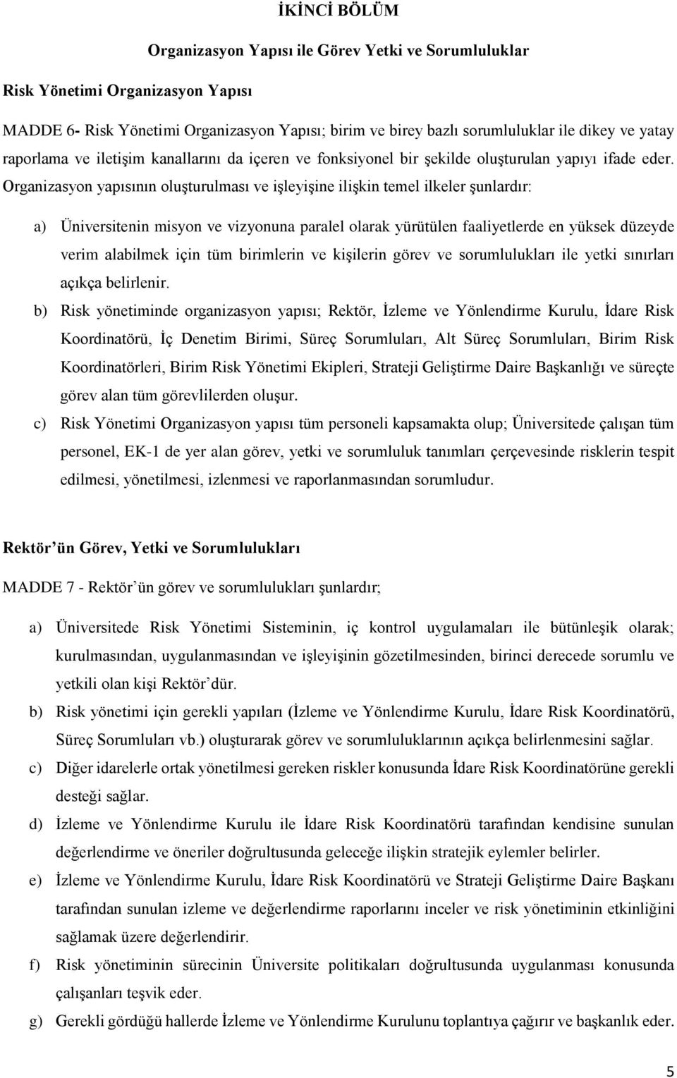 Organizasyon yapısının oluşturulması ve işleyişine ilişkin temel ilkeler şunlardır: a) Üniversitenin misyon ve vizyonuna paralel olarak yürütülen faaliyetlerde en yüksek düzeyde verim alabilmek için