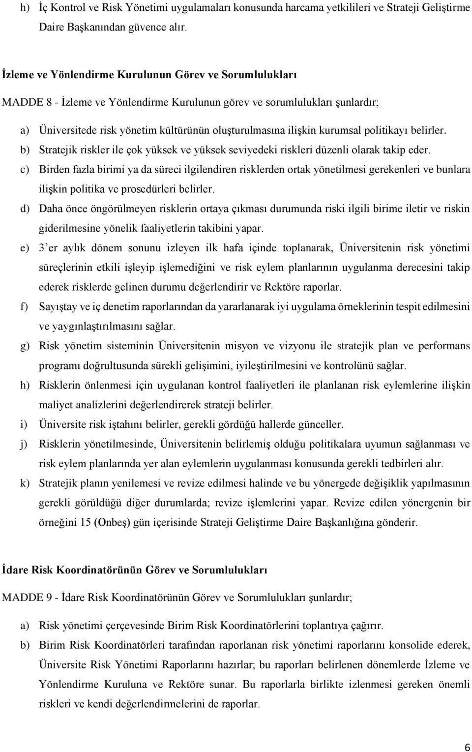 kurumsal politikayı belirler. b) Stratejik riskler ile çok yüksek ve yüksek seviyedeki riskleri düzenli olarak takip eder.