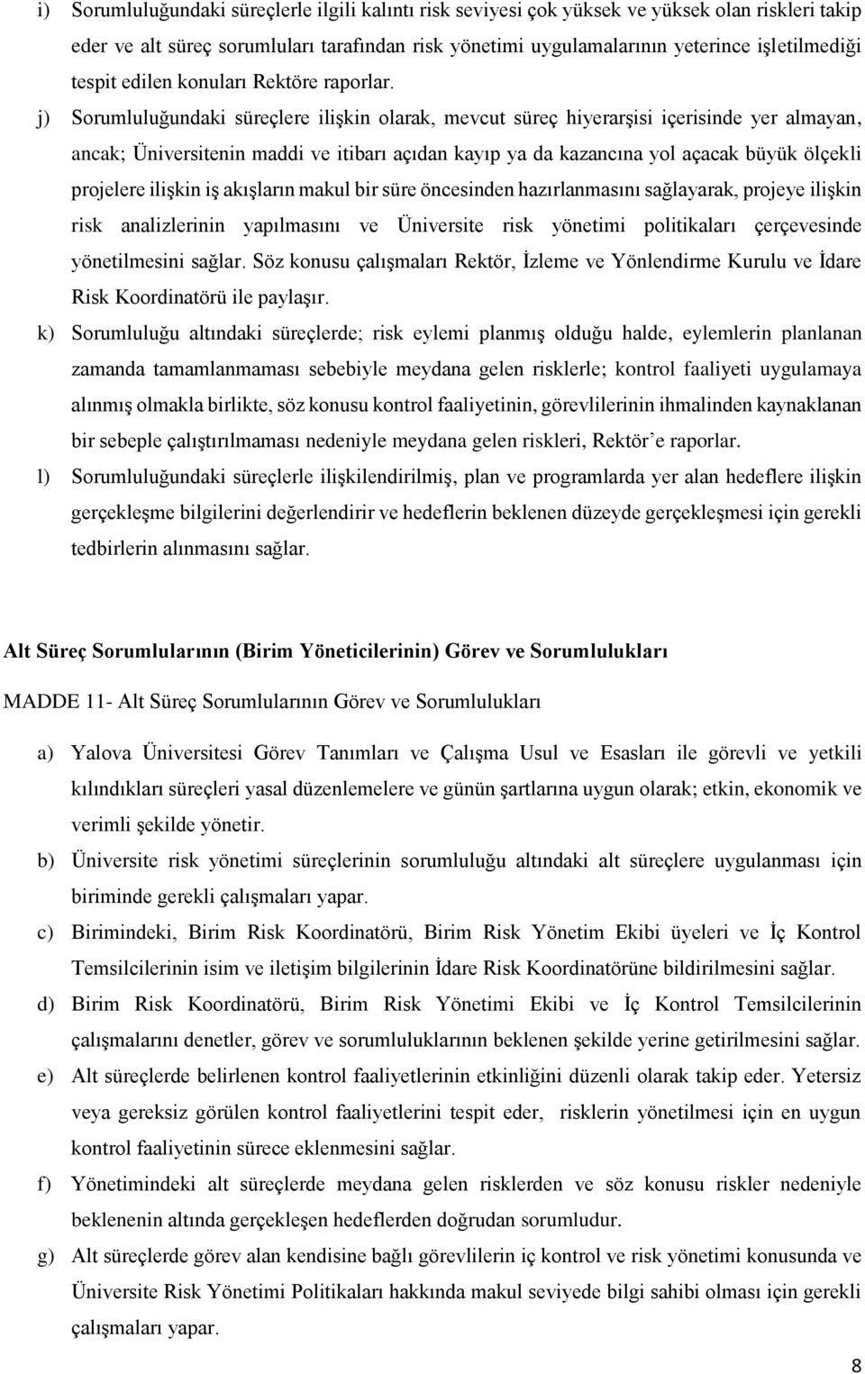 j) Sorumluluğundaki süreçlere ilişkin olarak, mevcut süreç hiyerarşisi içerisinde yer almayan, ancak; Üniversitenin maddi ve itibarı açıdan kayıp ya da kazancına yol açacak büyük ölçekli projelere