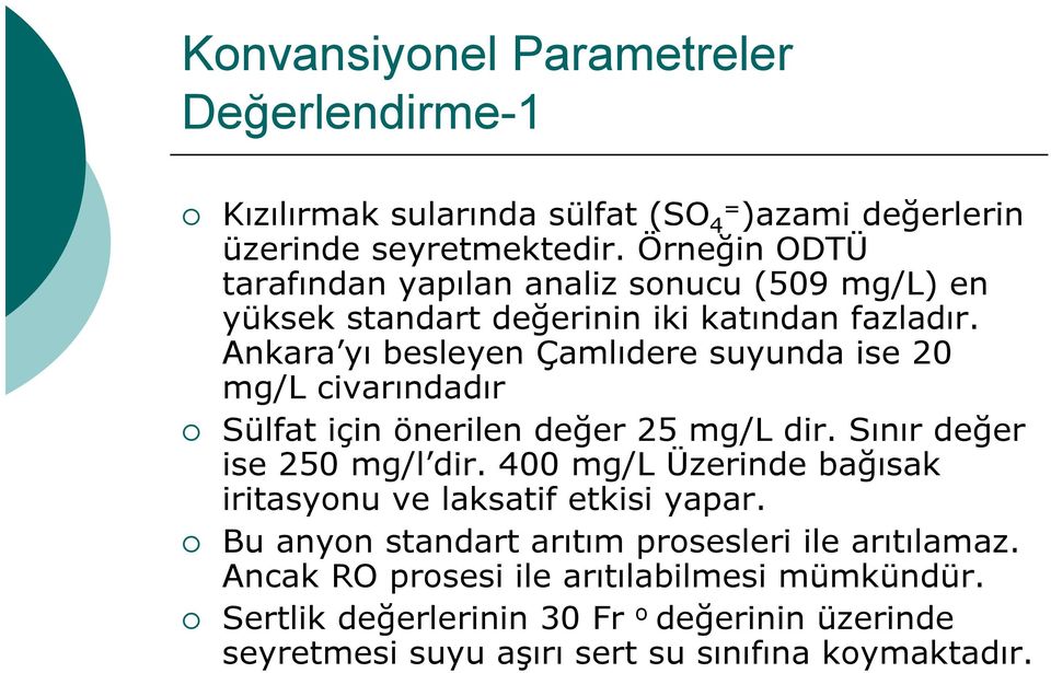 Ankara yı besleyen Çamlıdere suyunda ise 20 mg/l civarındadır Sülfat için önerilen değer 25 mg/l dir. Sınır değer ise 250 mg/l dir.