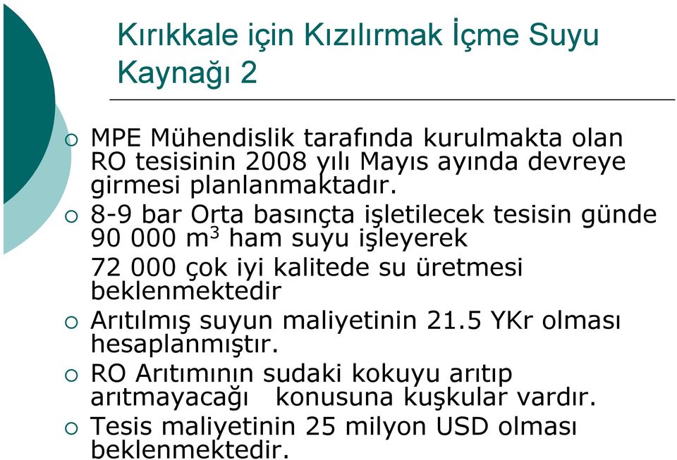 89 bar Orta basınçta işletilecek tesisin günde 90 000 m 3 ham suyu işleyerek 72 000 çok iyi kalitede su üretmesi