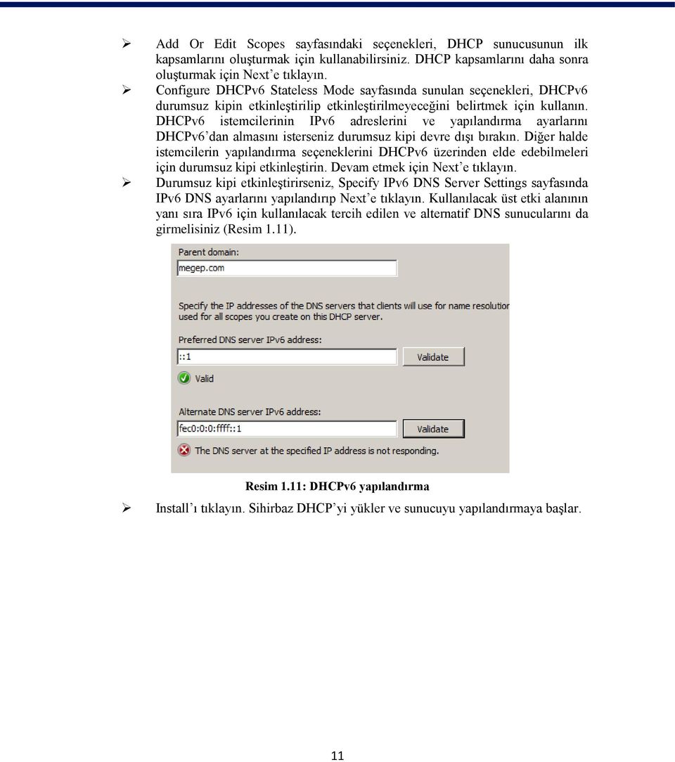 DHCPv6 istemcilerinin IPv6 adreslerini ve yapılandırma ayarlarını DHCPv6 dan almasını isterseniz durumsuz kipi devre dışı bırakın.