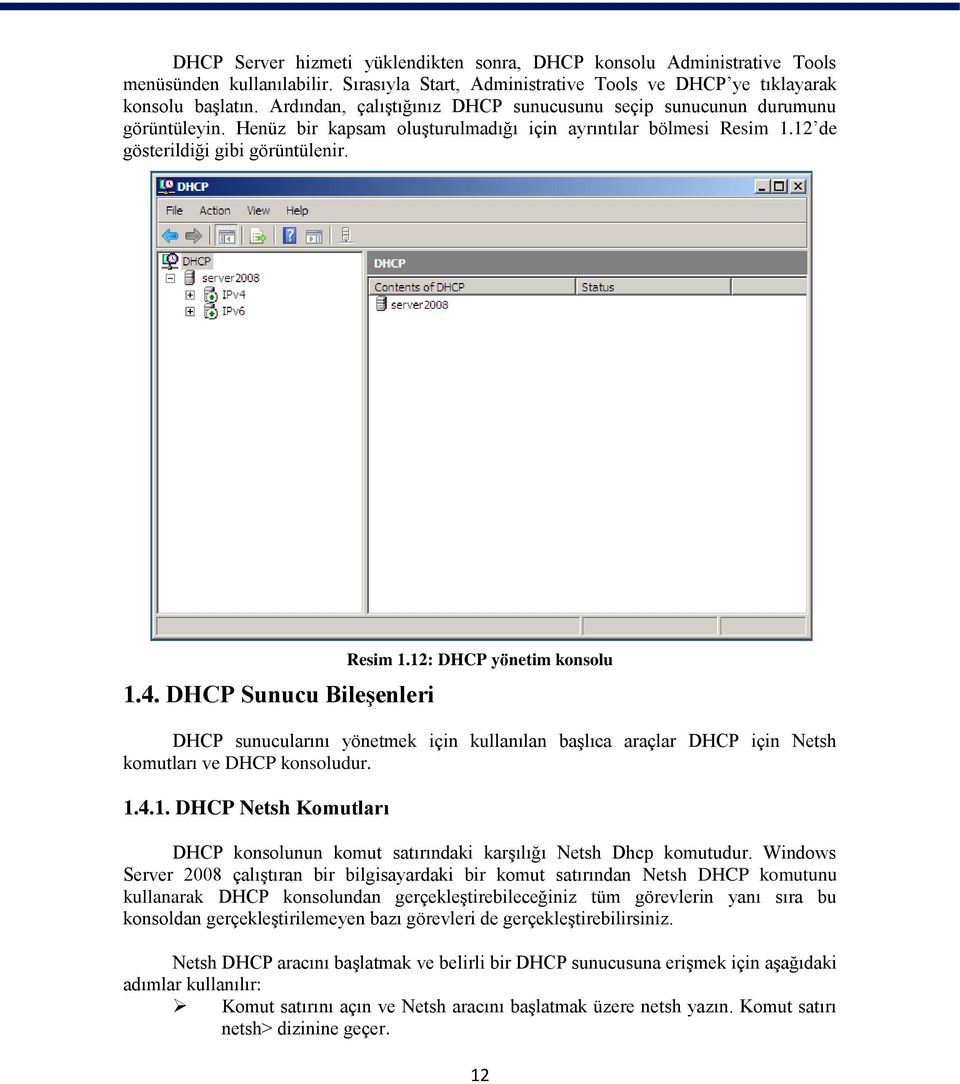 DHCP Sunucu Bileşenleri Resim 1.12: DHCP yönetim konsolu DHCP sunucularını yönetmek için kullanılan başlıca araçlar DHCP için Netsh komutları ve DHCP konsoludur. 1.4.1. DHCP Netsh Komutları DHCP konsolunun komut satırındaki karşılığı Netsh Dhcp komutudur.