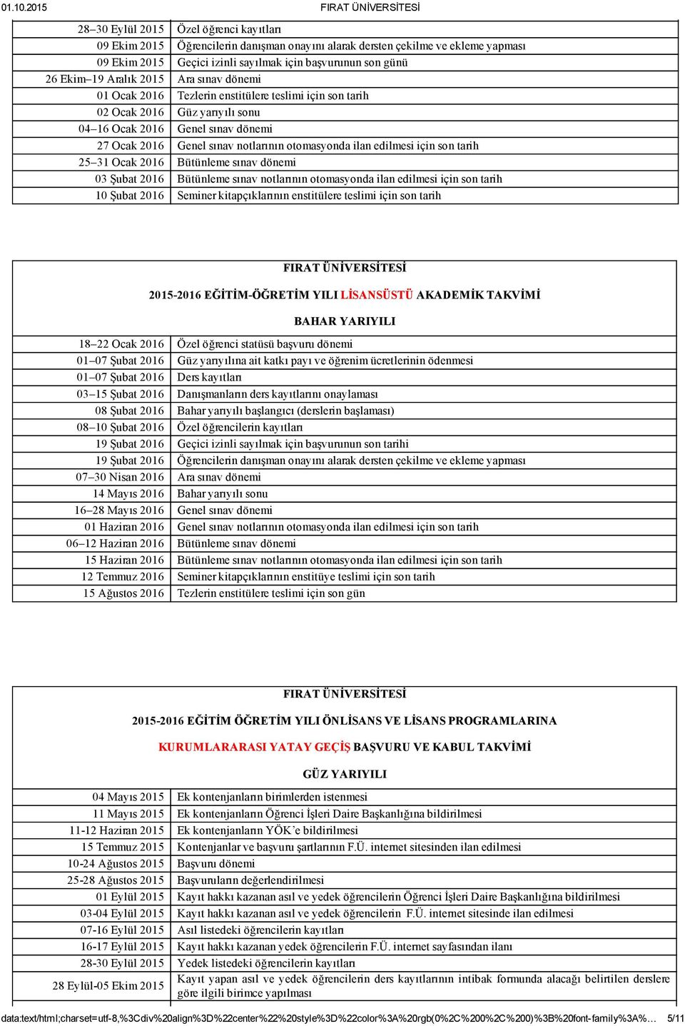 19 Aralık 2015 Ara sınav dönemi 01 Ocak 2016 Tezlerin enstitülere teslimi için son tarih 02 Ocak 2016 Güz yarıyılı sonu 04 16 Ocak 2016 Genel sınav dönemi 27 Ocak 2016 Genel sınav notlarının