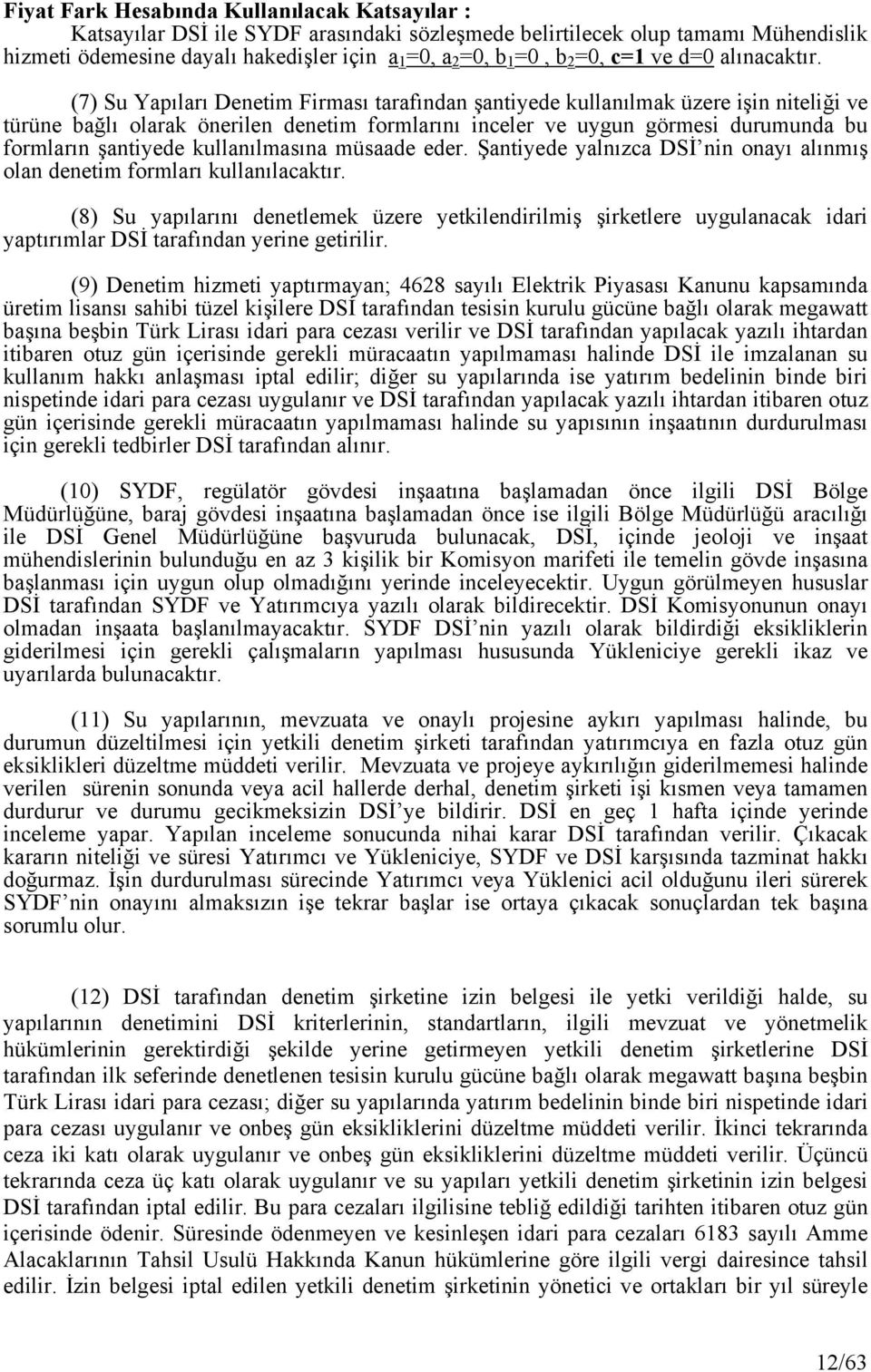 (7) Su Yapıları Denetim Firması tarafından şantiyede kullanılmak üzere işin niteliği ve türüne bağlı olarak önerilen denetim formlarını inceler ve uygun görmesi durumunda bu formların şantiyede