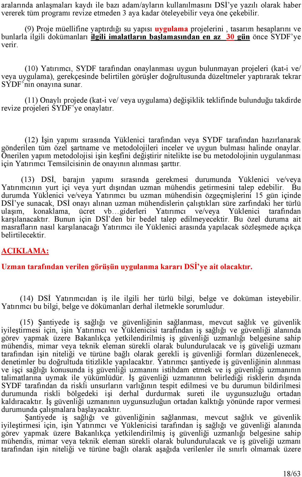 (10) Yatırımcı, SYDF tarafından onaylanması uygun bulunmayan projeleri (kat-i ve/ veya uygulama), gerekçesinde belirtilen görüşler doğrultusunda düzeltmeler yaptırarak tekrar SYDF nin onayına sunar.