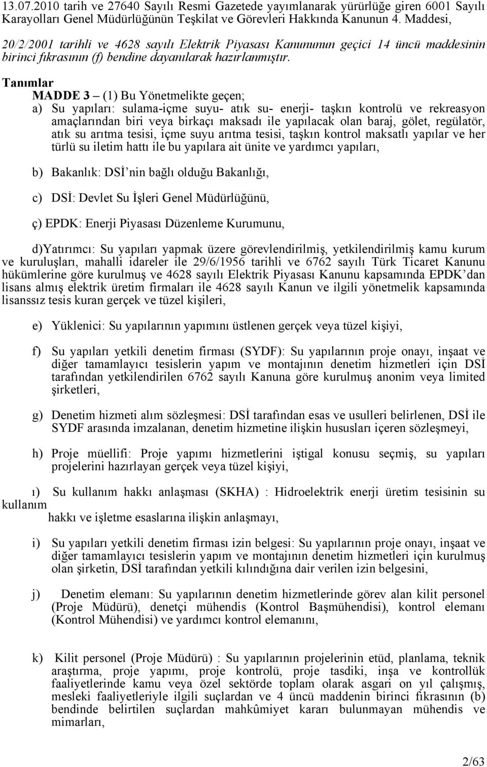 Tanımlar MADDE 3 (1) Bu Yönetmelikte geçen; a) Su yapıları: sulama-içme suyu- atık su- enerji- taşkın kontrolü ve rekreasyon amaçlarından biri veya birkaçı maksadı ile yapılacak olan baraj, gölet,