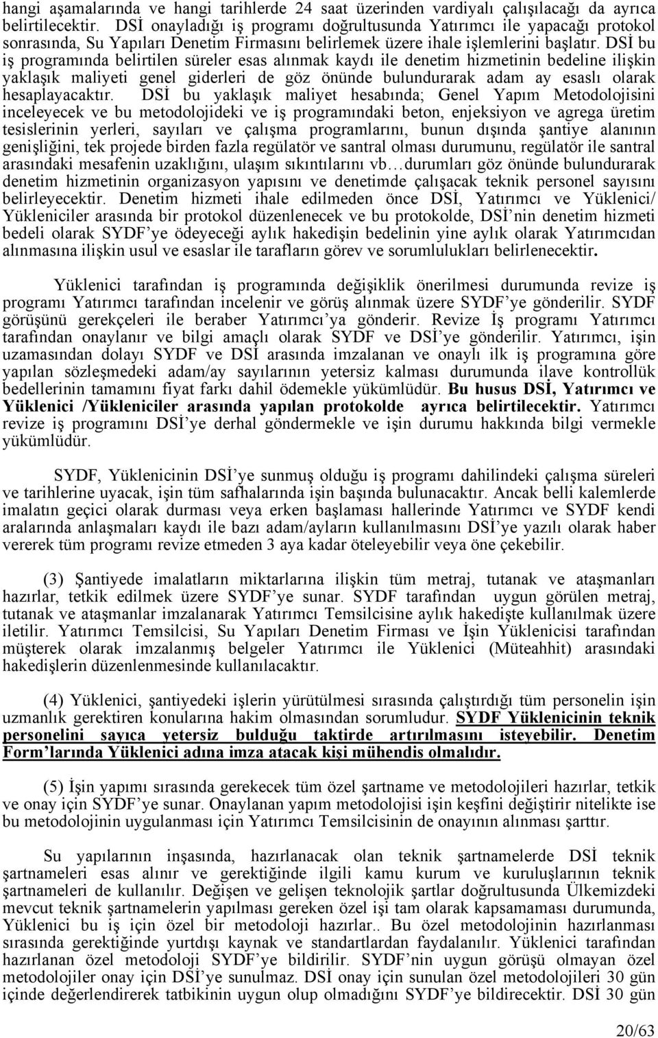 DSİ bu iş programında belirtilen süreler esas alınmak kaydı ile denetim hizmetinin bedeline ilişkin yaklaşık maliyeti genel giderleri de göz önünde bulundurarak adam ay esaslı olarak hesaplayacaktır.