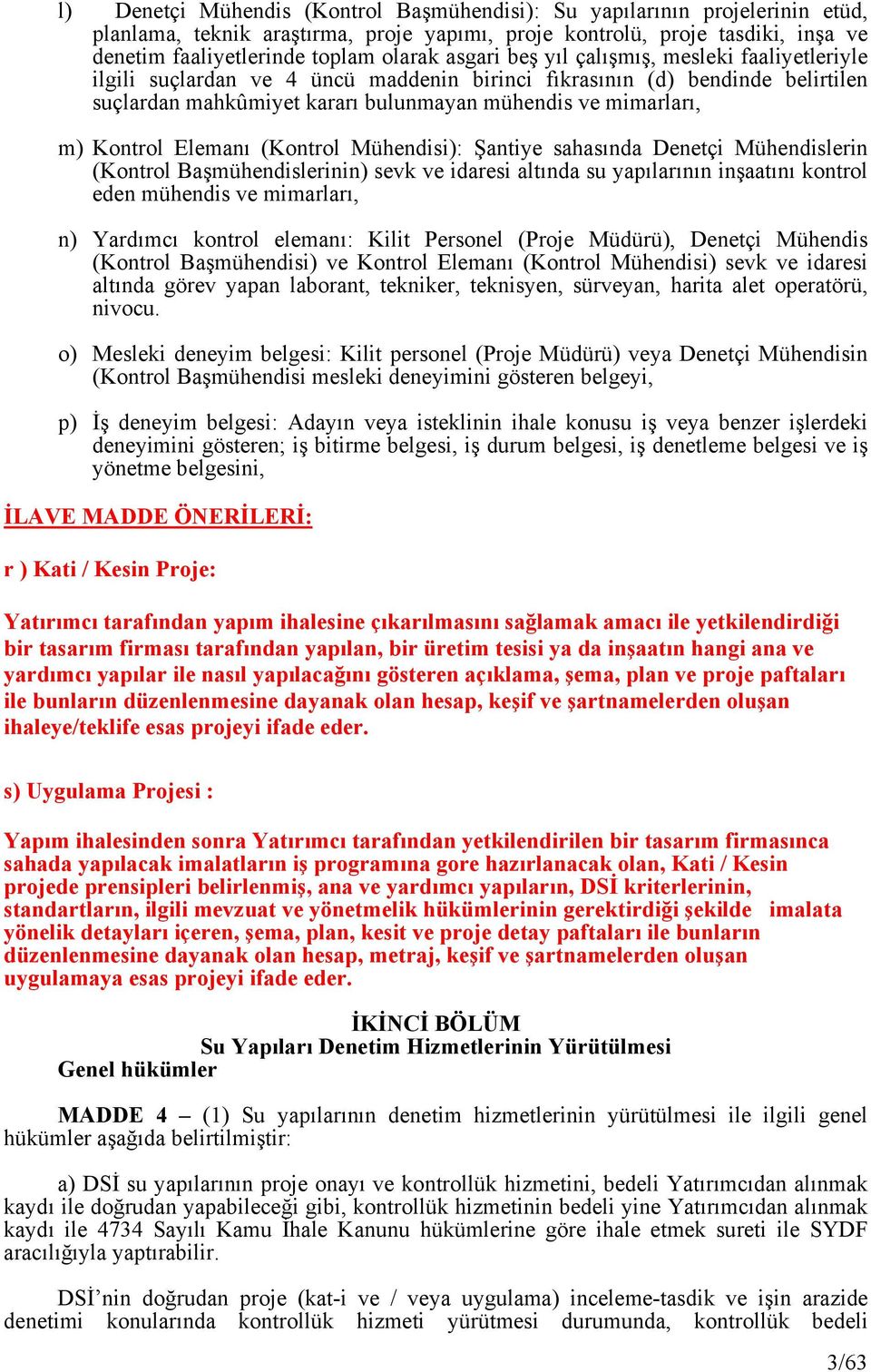 Kontrol Elemanı (Kontrol Mühendisi): Şantiye sahasında Denetçi Mühendislerin (Kontrol Başmühendislerinin) sevk ve idaresi altında su yapılarının inşaatını kontrol eden mühendis ve mimarları, n)