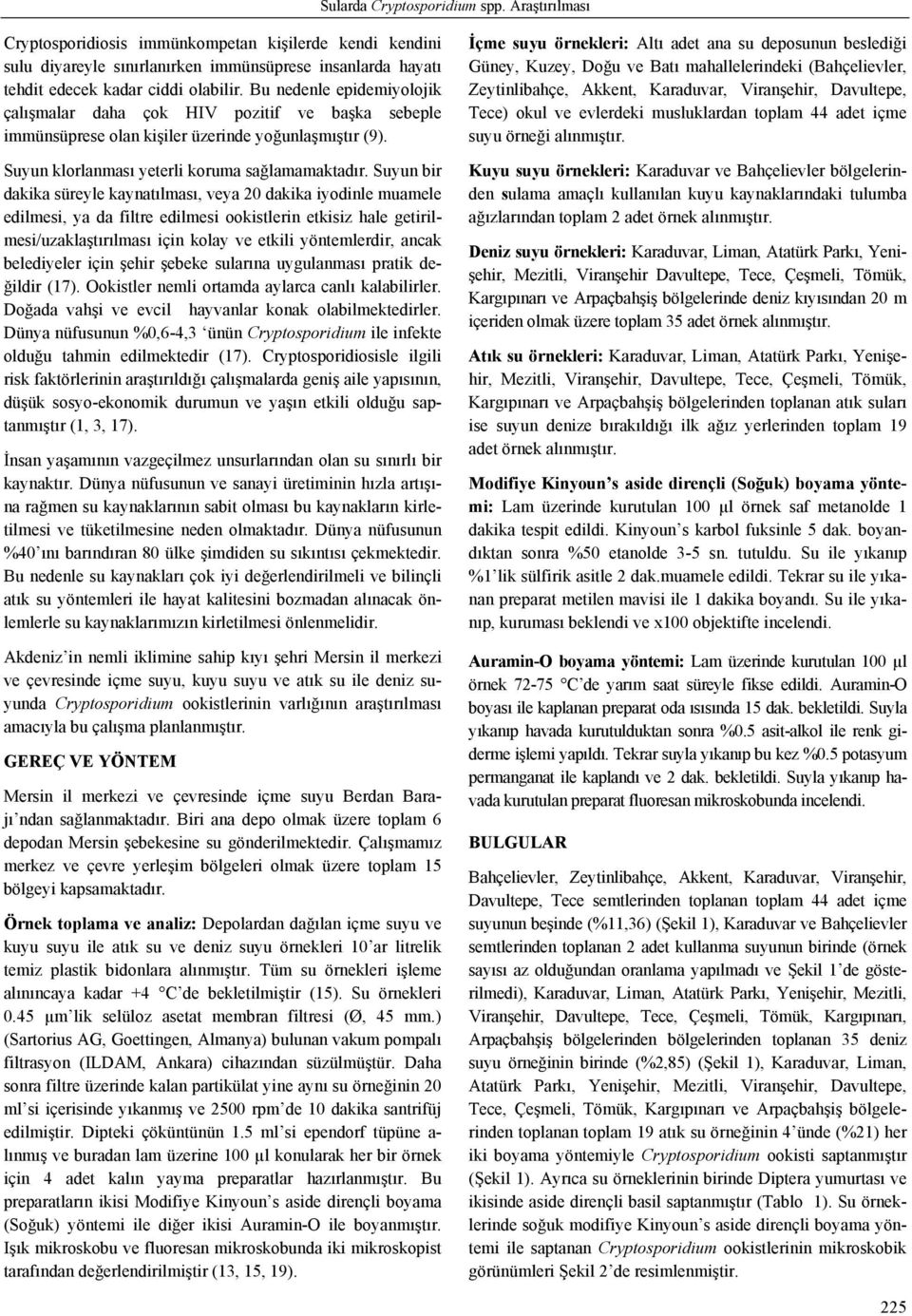 Suyun bir dakika süreyle kaynatılması, veya 20 dakika iyodinle muamele edilmesi, ya da filtre edilmesi ookistlerin etkisiz hale getirilmesi/uzaklaştırılması için kolay ve etkili yöntemlerdir, ancak