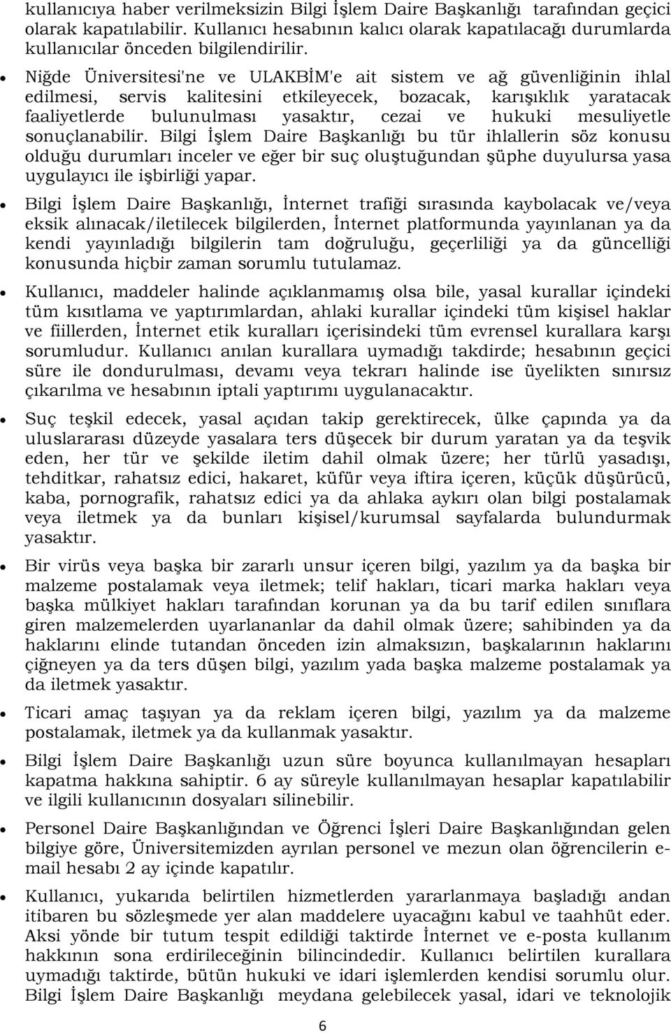 mesuliyetle sonuçlanabilir. Bilgi İşlem Daire Başkanlığı bu tür ihlallerin söz konusu olduğu durumları inceler ve eğer bir suç oluştuğundan şüphe duyulursa yasa uygulayıcı ile işbirliği yapar.