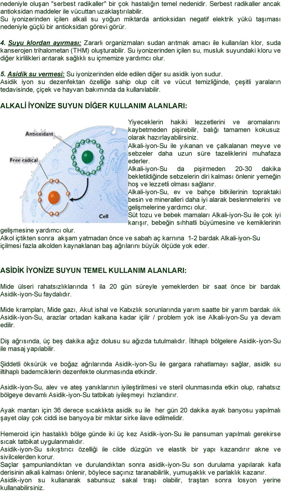 Suyu klordan ayırması: Zararlı organizmaları sudan arıtmak amacı ile kullanılan klor, suda kanserojen trihalometan (THM) oluşturabilir.