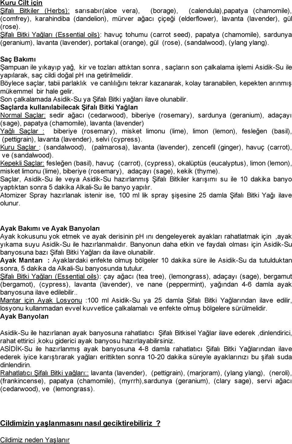 Saç Bakımı Şampuan ile yıkayıp yağ, kir ve tozları attıktan sonra, saçların son çalkalama işlemi Asidik-Su ile yapılarak, saç cildi doğal ph ına getirilmelidir.