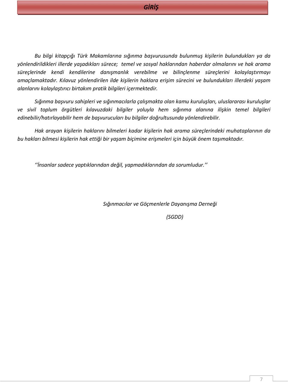 Kılavuz yönlendirilen ilde kişilerin haklara erişim sürecini ve bulundukları illerdeki yaşam alanlarını kolaylaştırıcı birtakım pratik bilgileri içermektedir.