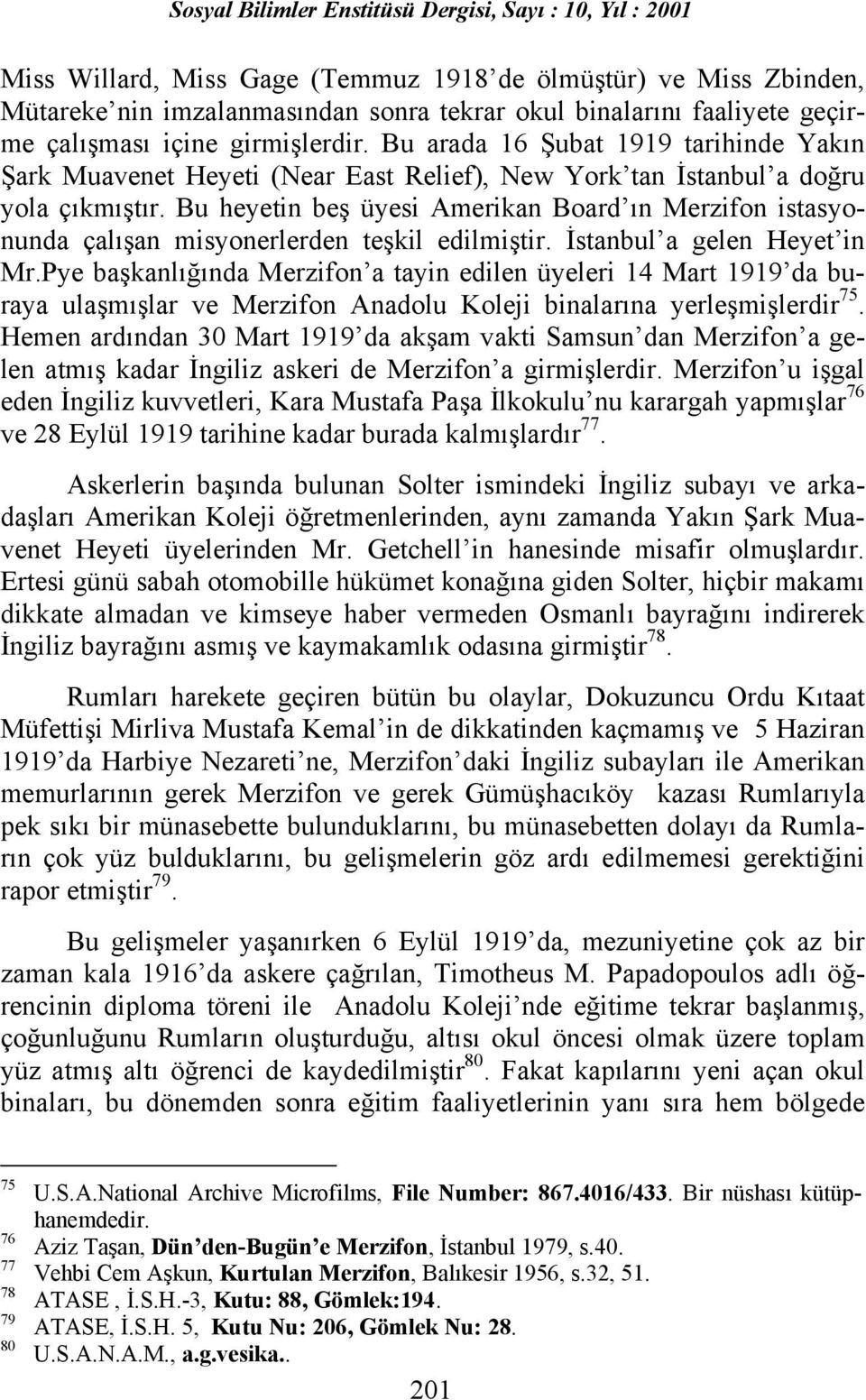 Bu heyetin beş üyesi Amerikan Board õn Merzifon istasyonunda çalõşan misyonerlerden teşkil edilmiştir. İstanbul a gelen Heyet in Mr.