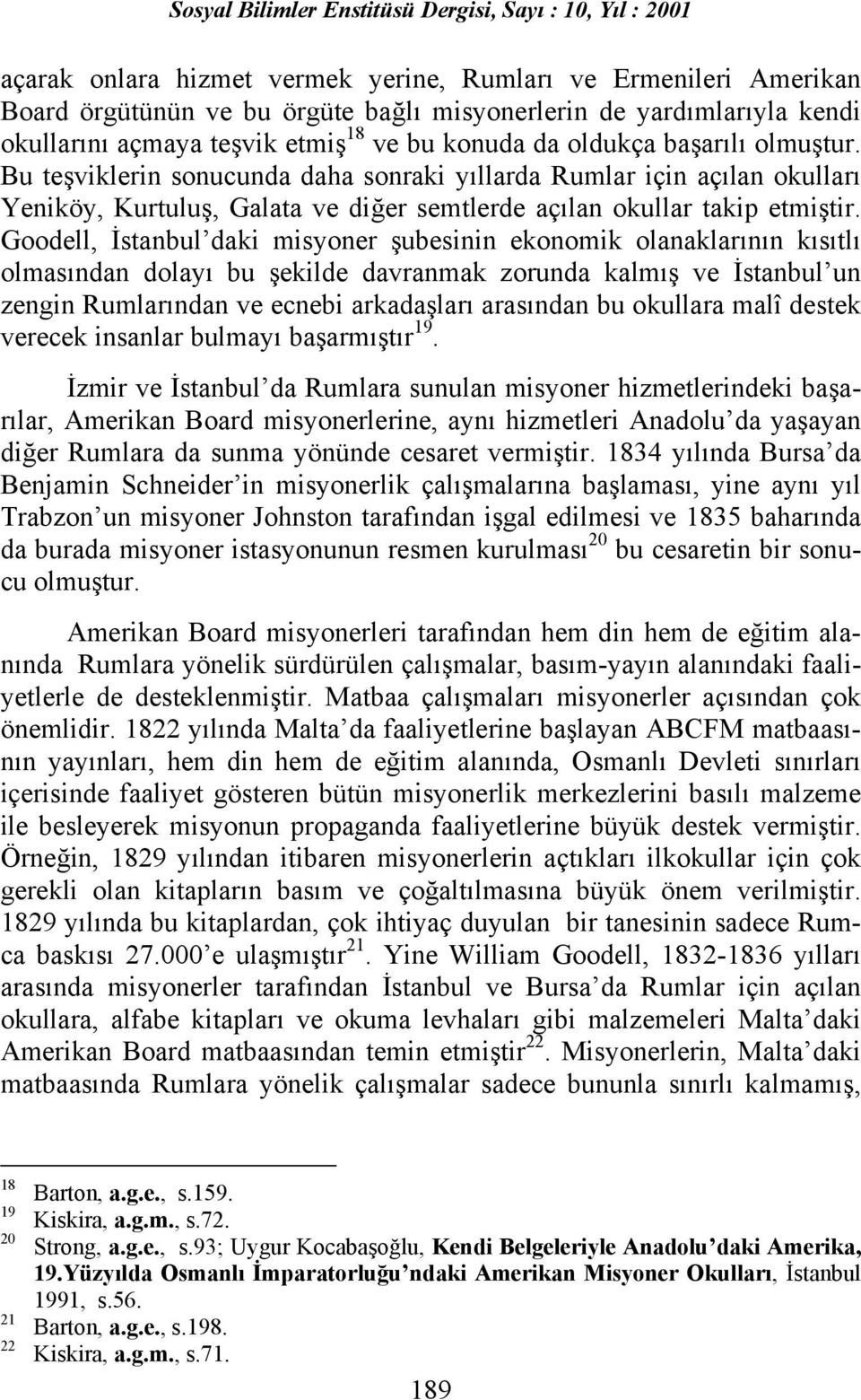 Goodell, İstanbul daki misyoner şubesinin ekonomik olanaklarõnõn kõsõtlõ olmasõndan dolayõ bu şekilde davranmak zorunda kalmõş ve İstanbul un zengin Rumlarõndan ve ecnebi arkadaşlarõ arasõndan bu