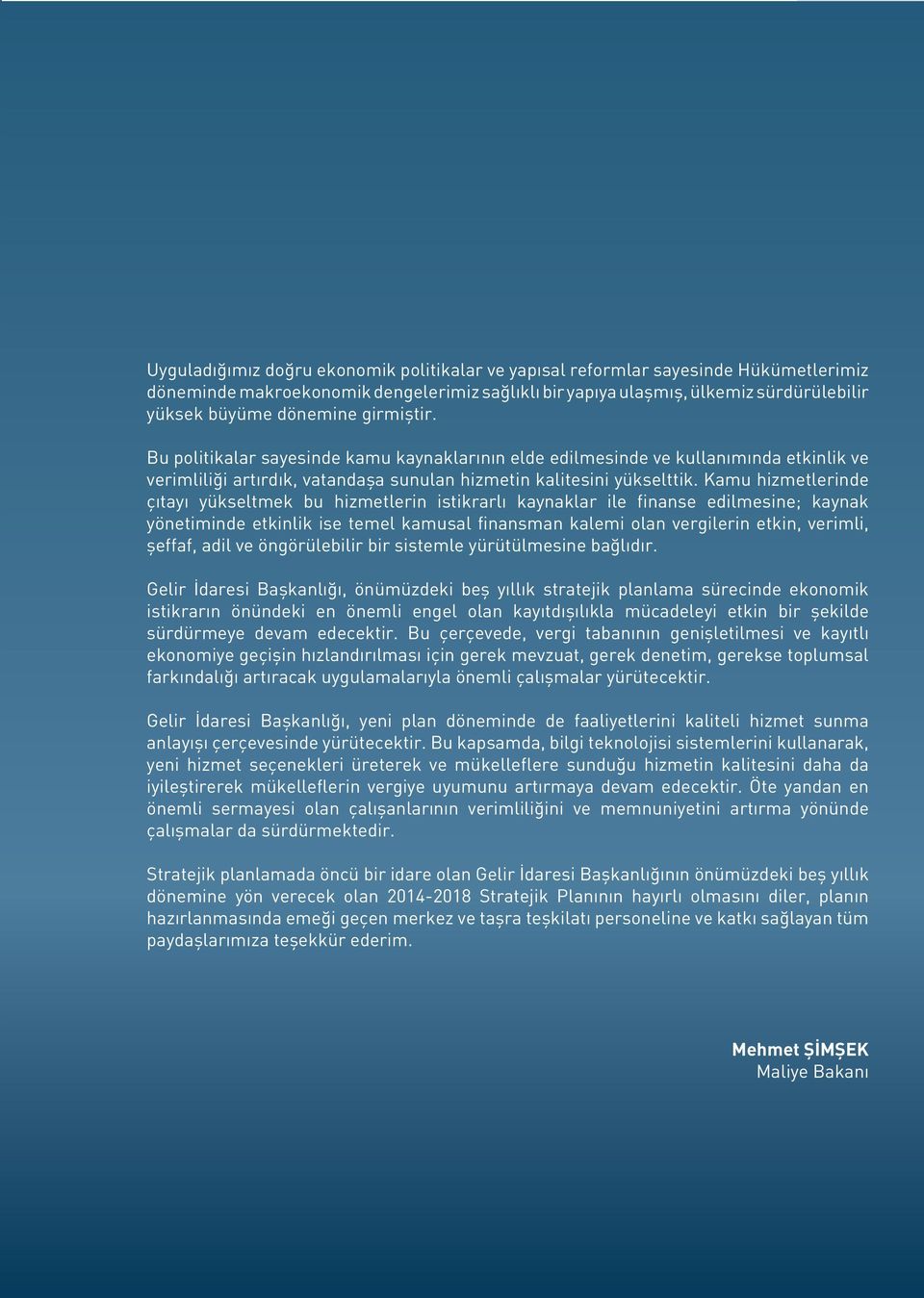 Kamu hizmetlerinde çıtayı yükseltmek bu hizmetlerin istikrarlı kaynaklar ile finanse edilmesine; kaynak yönetiminde etkinlik ise temel kamusal finansman kalemi olan vergilerin etkin, verimli, şeffaf,