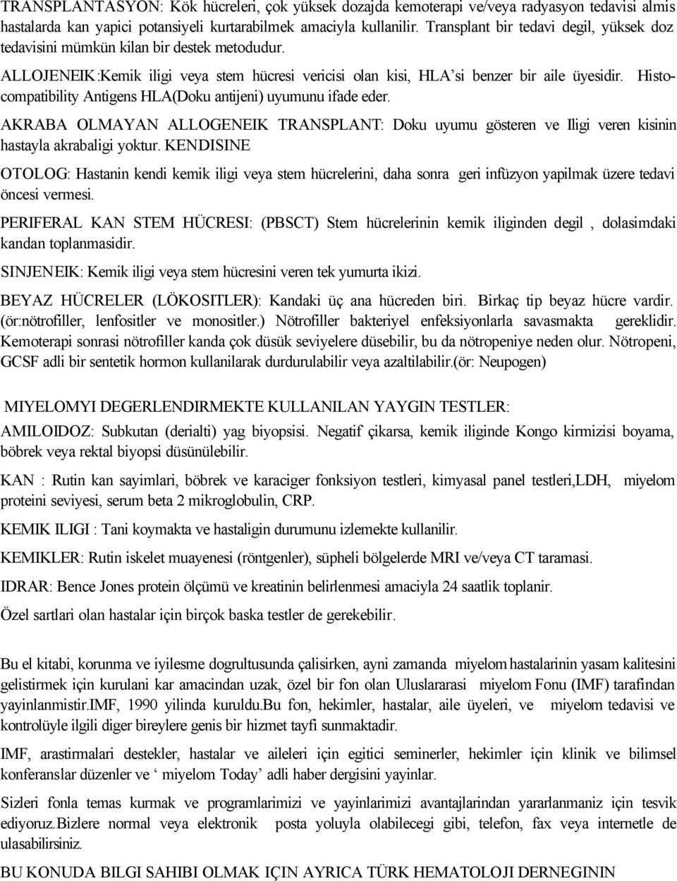 Histocompatibility Antigens HLA(Doku antijeni) uyumunu ifade eder. AKRABA OLMAYAN ALLOGENEIK TRANSPLANT: Doku uyumu gösteren ve Iligi veren kisinin hastayla akrabaligi yoktur.