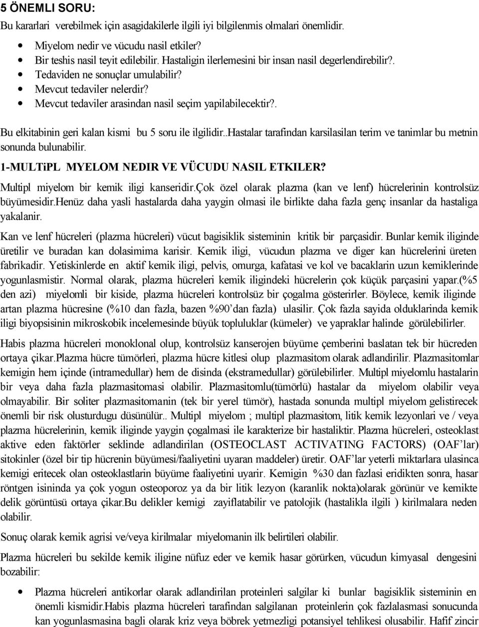 . Bu elkitabinin geri kalan kismi bu 5 soru ile ilgilidir..hastalar tarafindan karsilasilan terim ve tanimlar bu metnin sonunda bulunabilir. 1-MULTiPL MYELOM NEDIR VE VÜCUDU NASIL ETKILER?