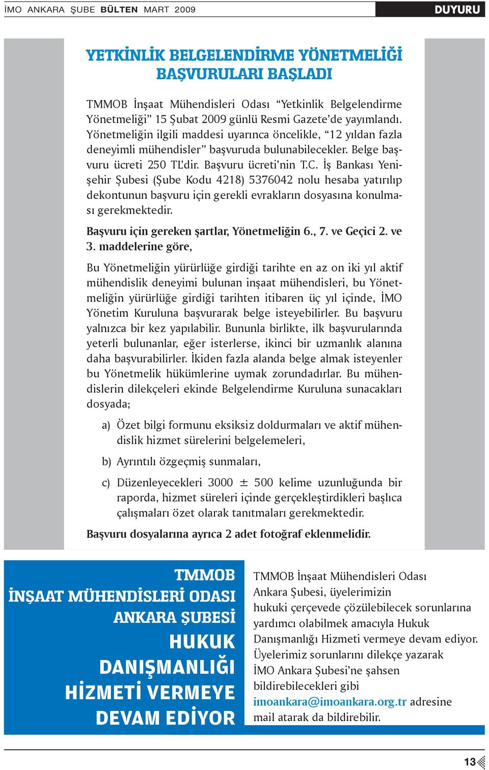 İş Bankası Yenişehir Şubesi (Şube Kodu 4218) 5376042 nolu hesaba yatırılıp dekontunun başvuru için gerekli evrakların dosyasına konulması gerekmektedir. Başvuru için gereken şartlar, Yönetmeliğin 6.