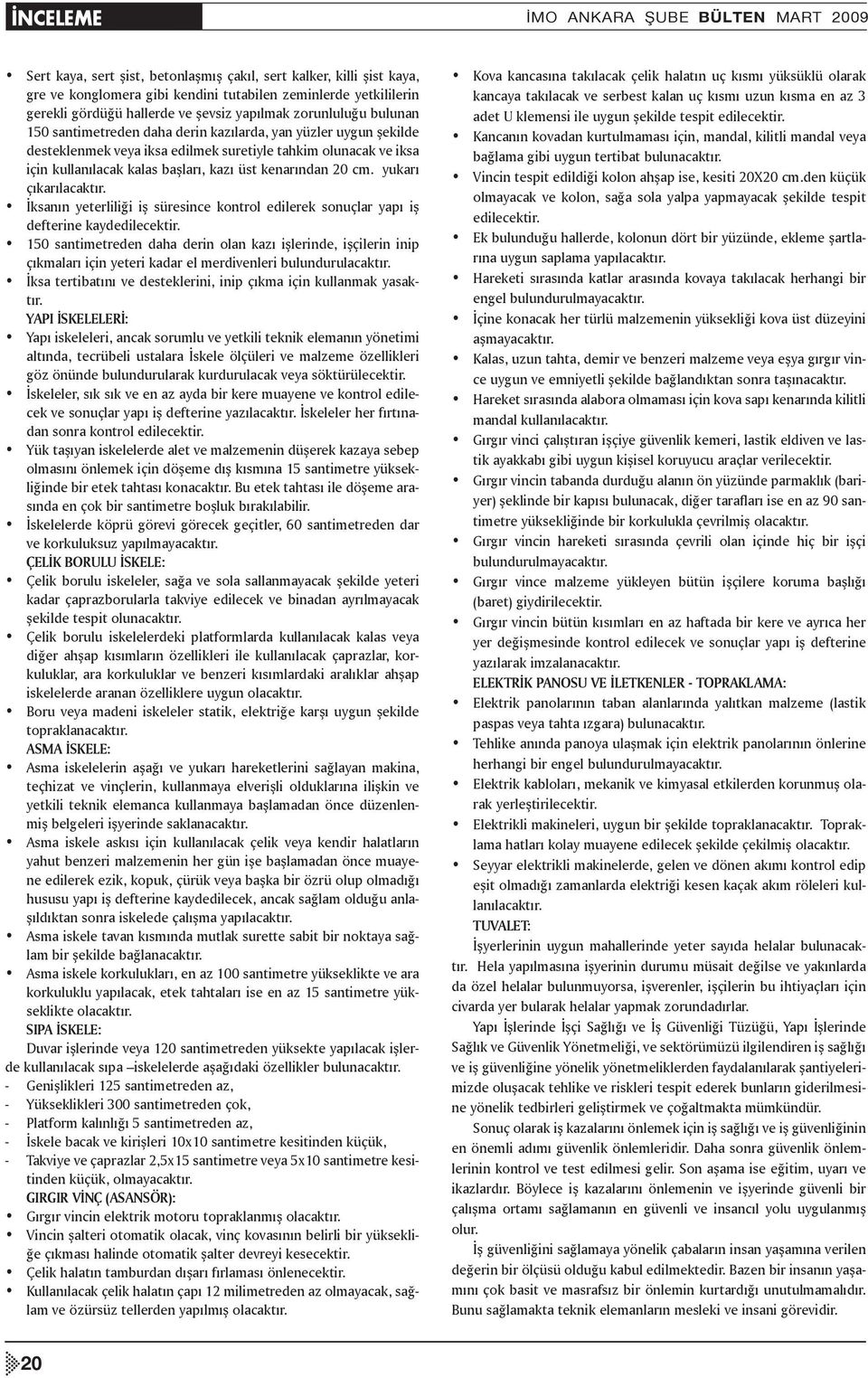 kalas başları, kazı üst kenarından 20 cm. yukarı çıkarılacaktır. İksanın yeterliliği iş süresince kontrol edilerek sonuçlar yapı iş defterine kaydedilecektir.