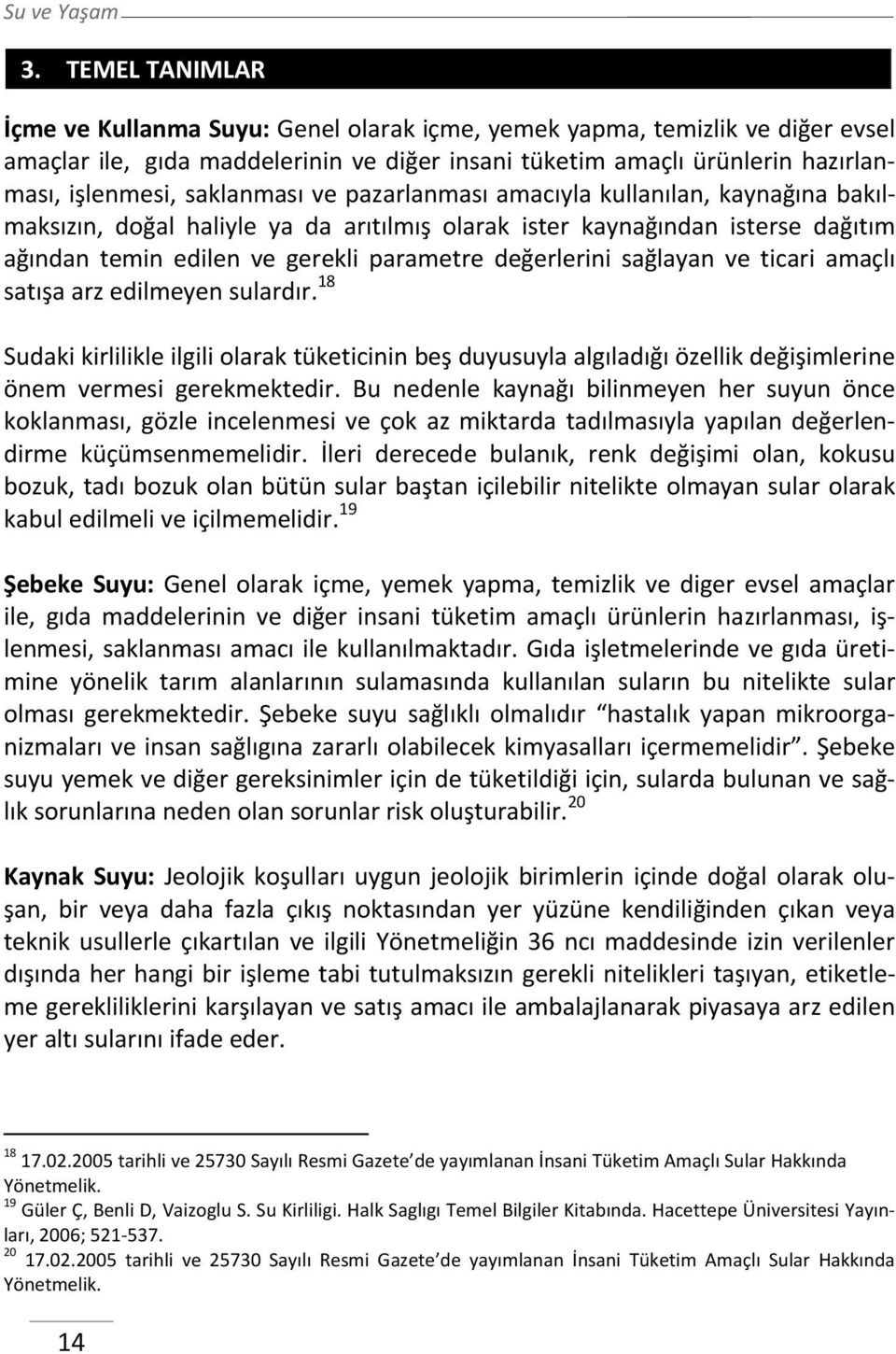 sağlayan ve ticari amaçlı satışa arz edilmeyen sulardır. 18 Sudaki kirlilikle ilgili olarak tüketicinin beş duyusuyla algıladığı özellik değişimlerine önem vermesi gerekmektedir.