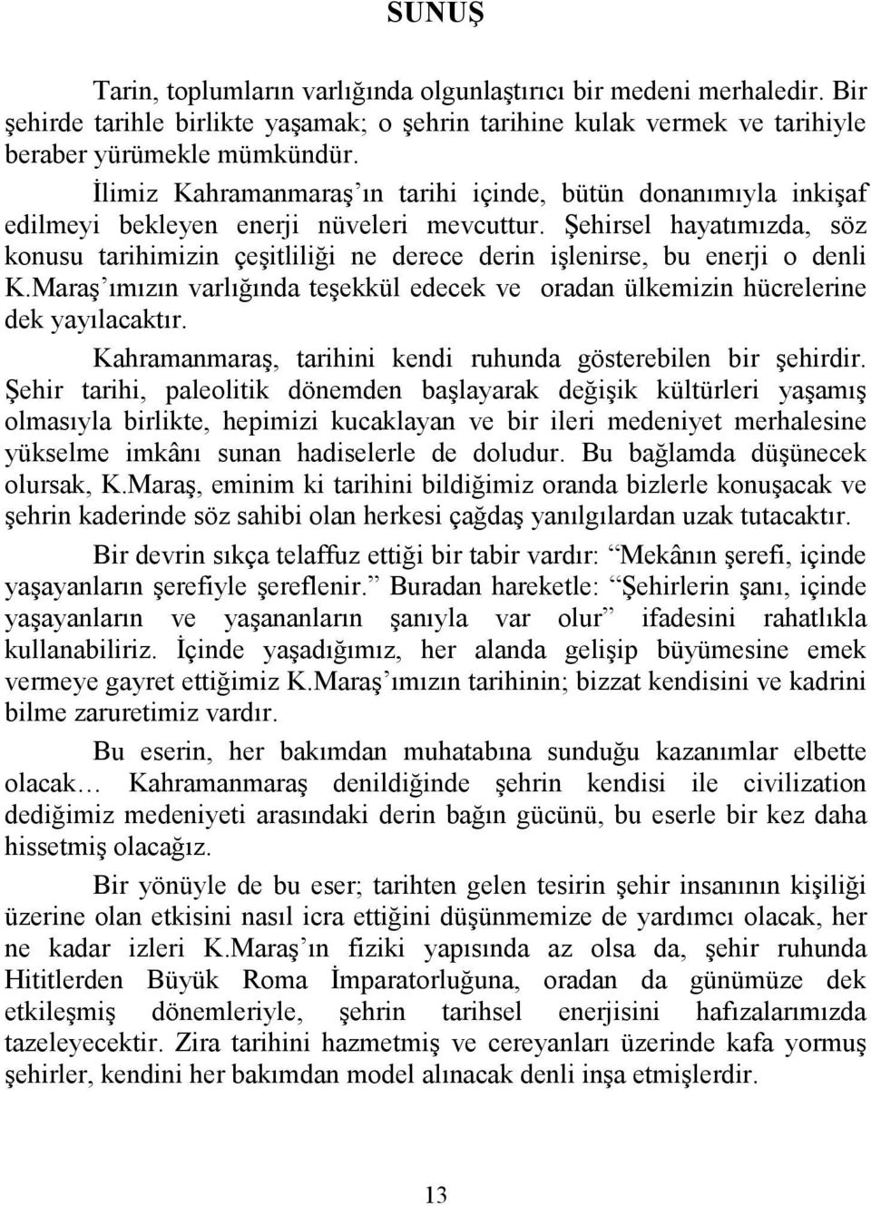 Şehirsel hayatımızda, söz konusu tarihimizin çeşitliliği ne derece derin işlenirse, bu enerji o denli K.Maraş ımızın varlığında teşekkül edecek ve oradan ülkemizin hücrelerine dek yayılacaktır.