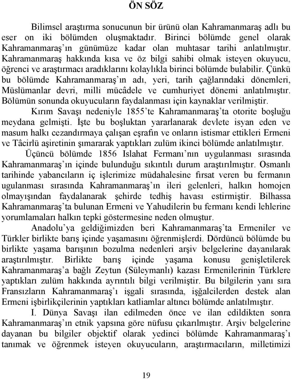 Kahramanmaraş hakkında kısa ve öz bilgi sahibi olmak isteyen okuyucu, öğrenci ve araştırmacı aradıklarını kolaylıkla birinci bölümde bulabilir.