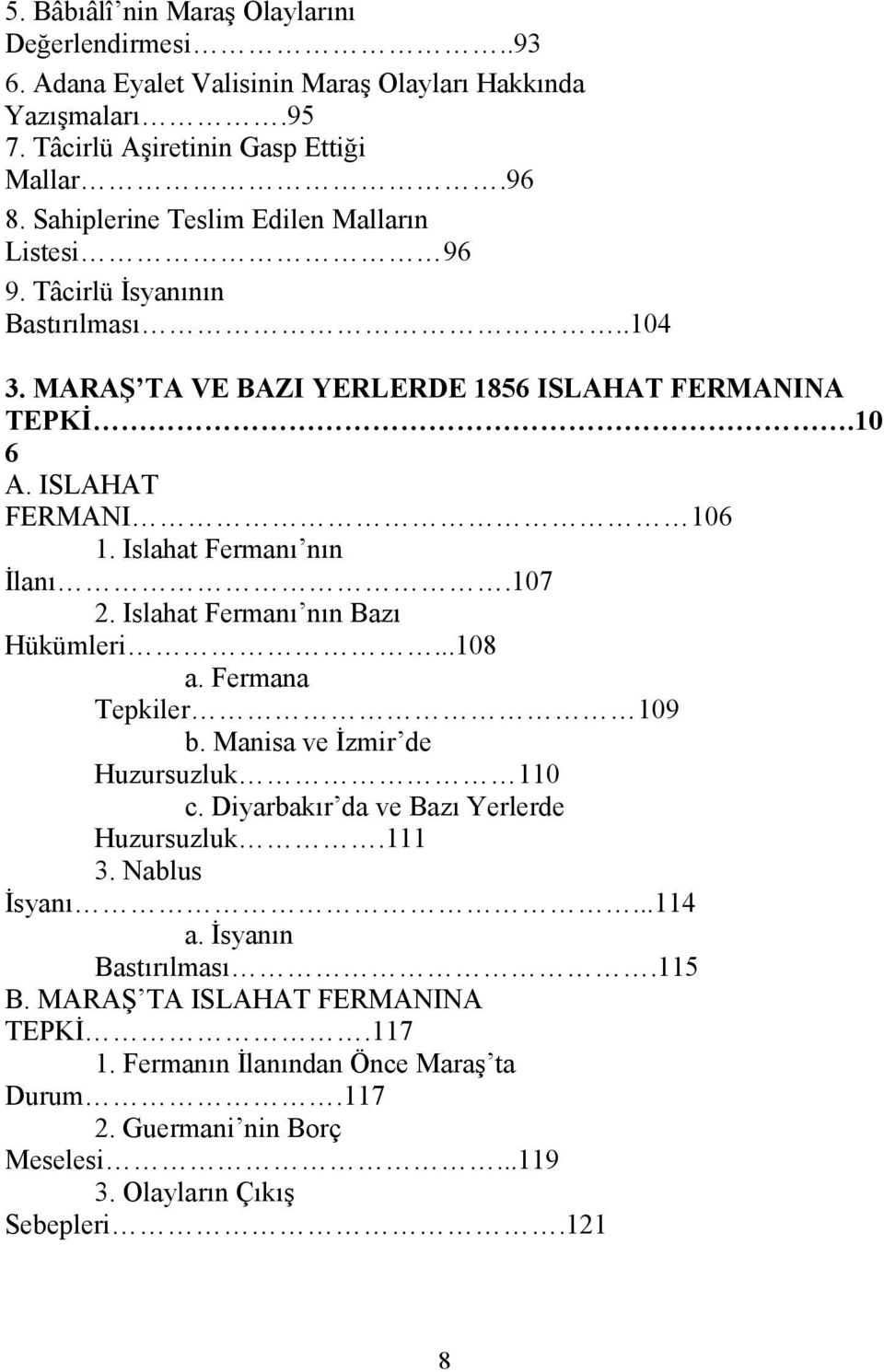 Islahat Fermanı nın Đlanı.107 2. Islahat Fermanı nın Bazı Hükümleri...108 a. Fermana Tepkiler 109 b. Manisa ve Đzmir de Huzursuzluk 110 c. Diyarbakır da ve Bazı Yerlerde Huzursuzluk.