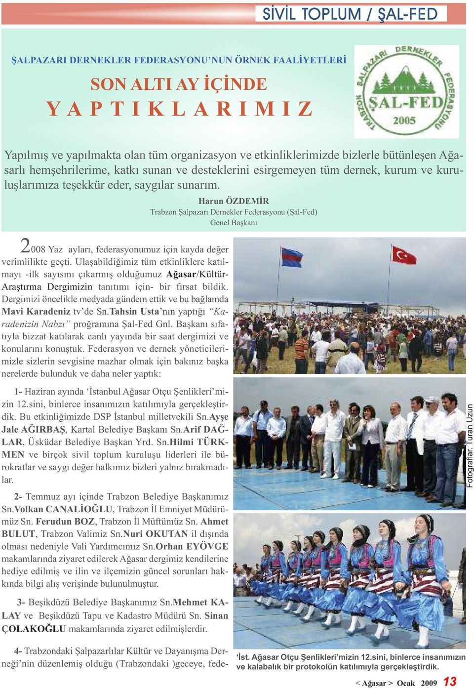 Harun ÖZDEMİR Trabzon Şalpazarı Dernekler Federasyonu (Şal-Fed) Genel Başkanı 2008 Yaz ayları, federasyonumuz için kayda değer verimlilikte geçti.