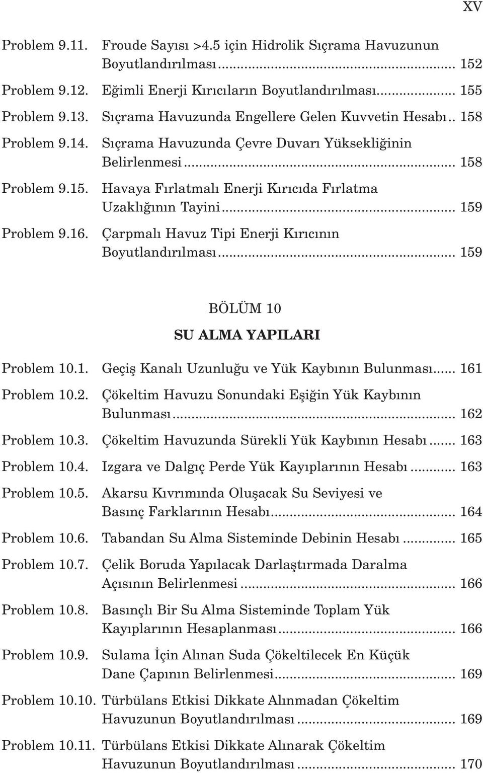 .. 158 Havaya F rlatmal Enerji K r c da F rlatma Uzakl n n Tayini... 159 Çarpmal Havuz Tipi Enerji K r c n n Boyutland r lmas... 159 BÖLÜM 10 SU ALMA YAPILARI Problem 10.1. Geçifl Kanal Uzunlu u ve Yük Kayb n n Bulunmas.