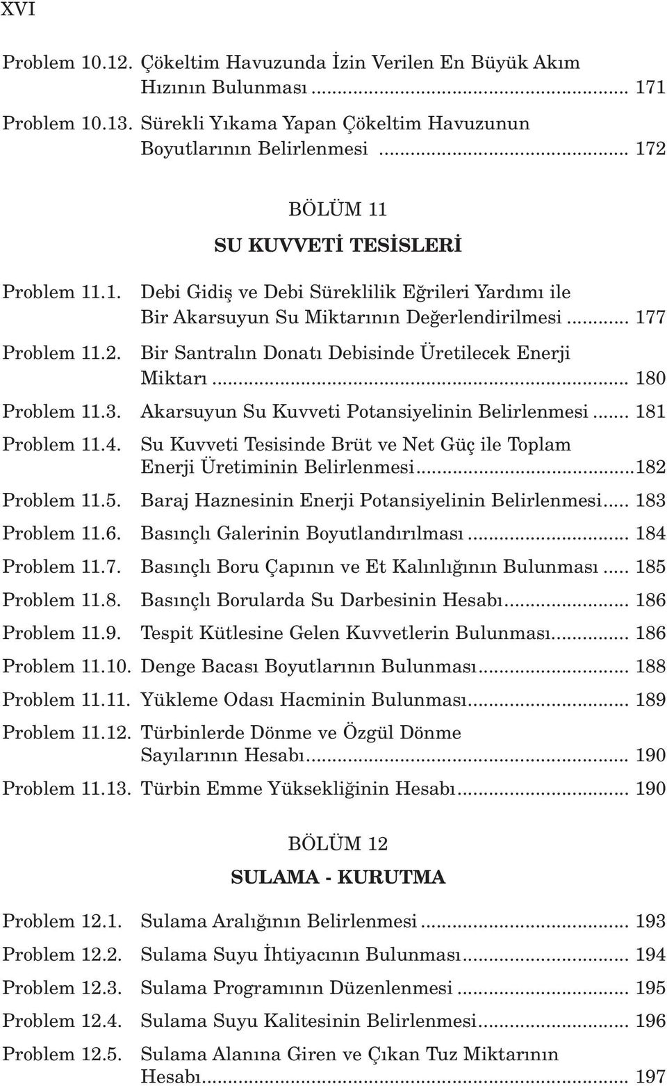 Su Kuvveti Tesisinde Brüt ve Net Güç ile Toplam Enerji Üretiminin Belirlenmesi...182 Problem 11.5. Baraj Haznesinin Enerji Potansiyelinin Belirlenmesi... 183 Problem 11.6.