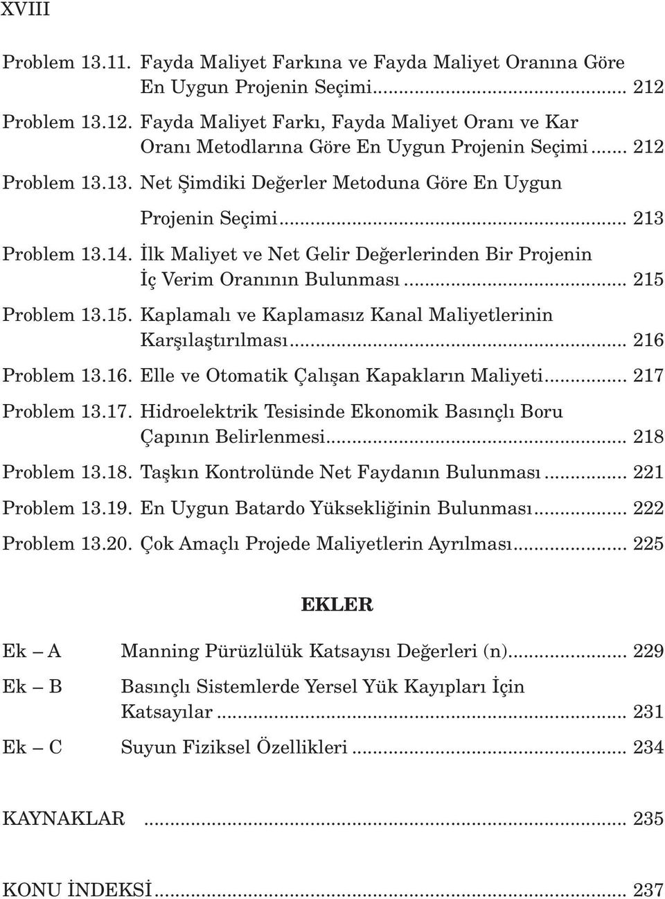 15. Kaplamal ve Kaplamas z Kanal Maliyetlerinin Karfl laflt r lmas... 216 Problem 13.16. Elle ve Otomatik Çal flan Kapaklar n Maliyeti... 217 