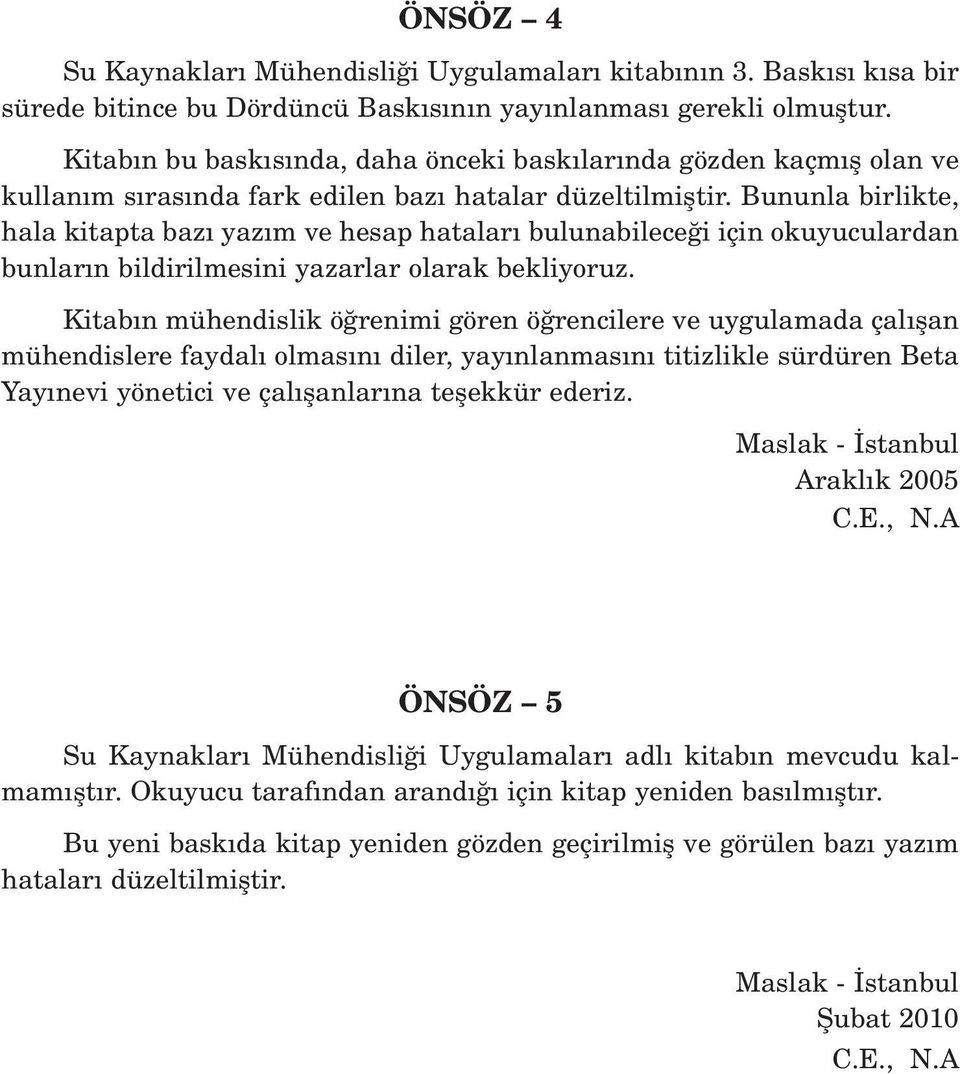 Bununla birlikte, hala kitapta baz yaz m ve hesap hatalar bulunabilece i için okuyuculardan bunlar n bildirilmesini yazarlar olarak bekliyoruz.