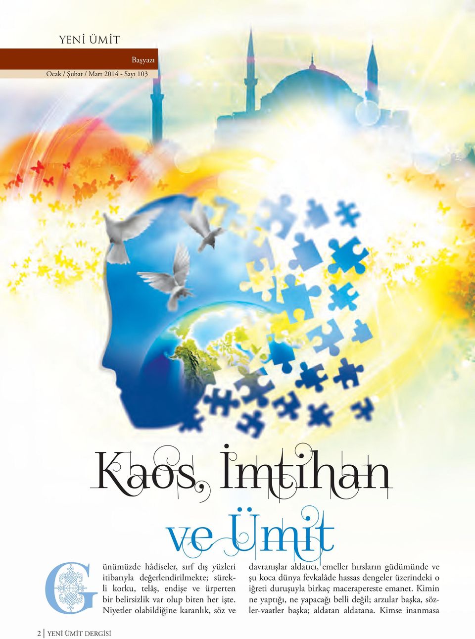 Niyetler olabildiğine karanlık, söz ve davranışlar aldatıcı, emeller hırsların güdümünde ve şu koca dünya fevkalâde hassas dengeler