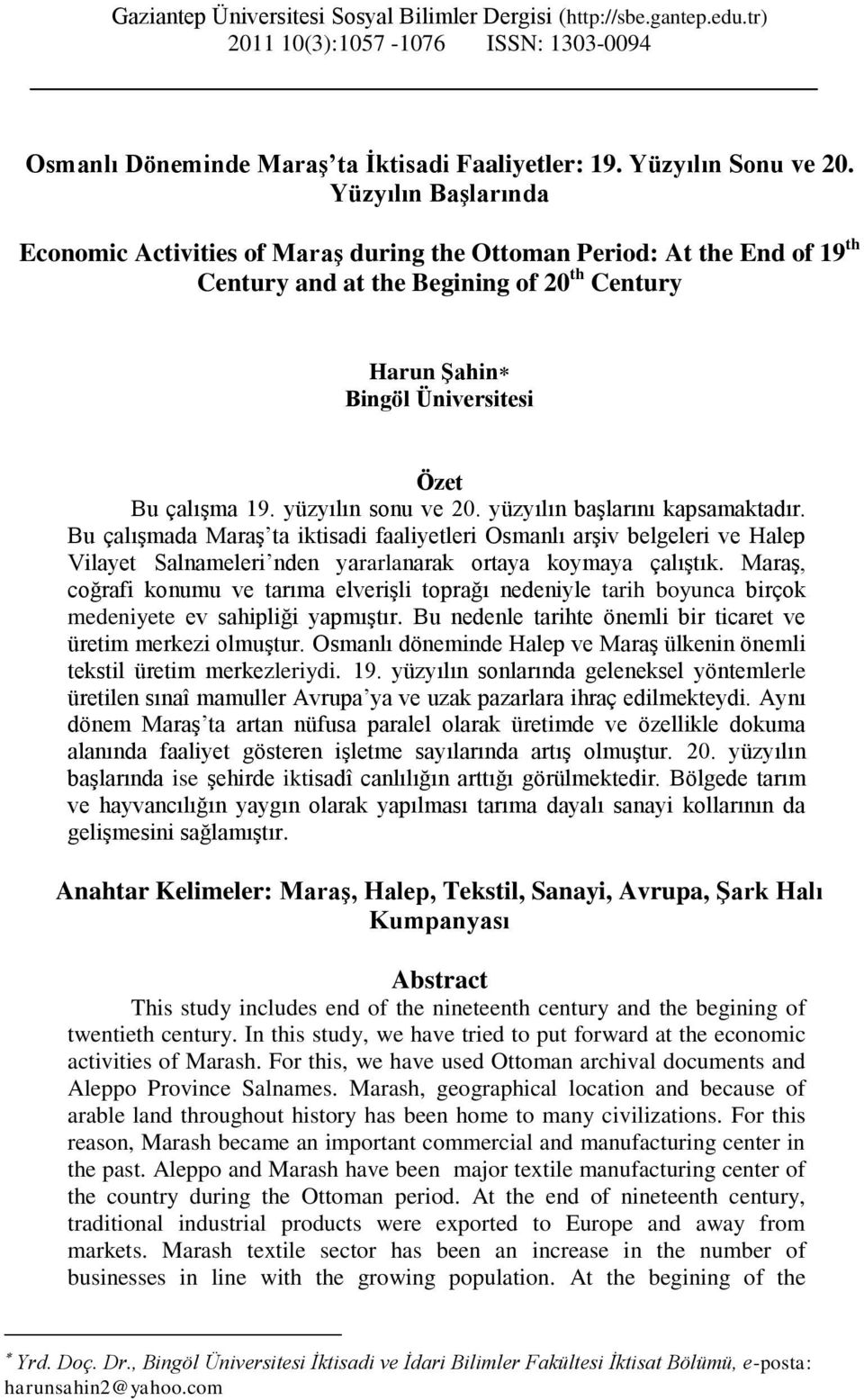 yüzyılın sonu ve 20. yüzyılın başlarını kapsamaktadır. Bu çalışmada Maraş ta iktisadi faaliyetleri Osmanlı arşiv belgeleri ve Halep Vilayet Salnameleri nden yararlanarak ortaya koymaya çalıştık.