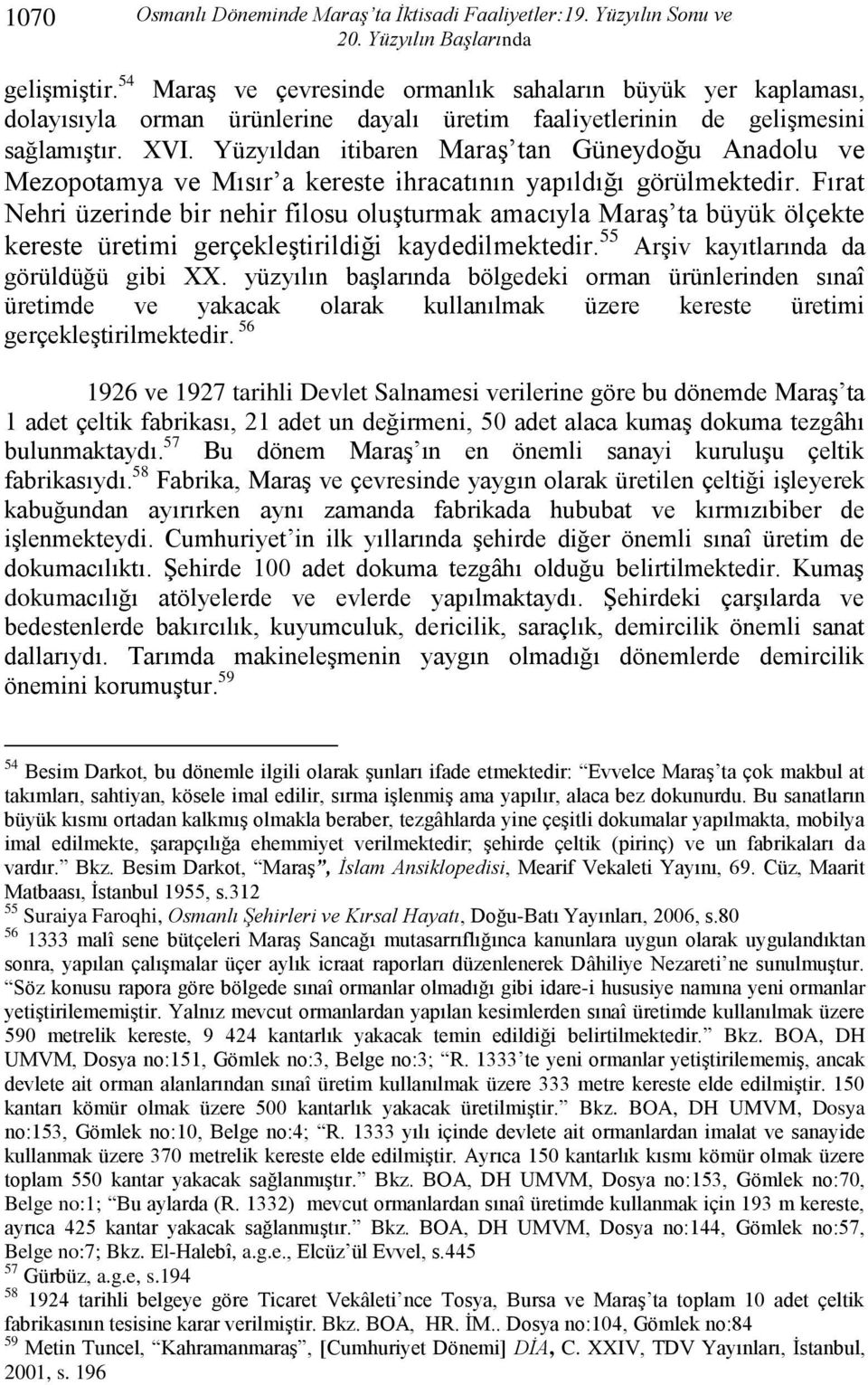 Yüzyıldan itibaren Maraş tan Güneydoğu Anadolu ve Mezopotamya ve Mısır a kereste ihracatının yapıldığı görülmektedir.