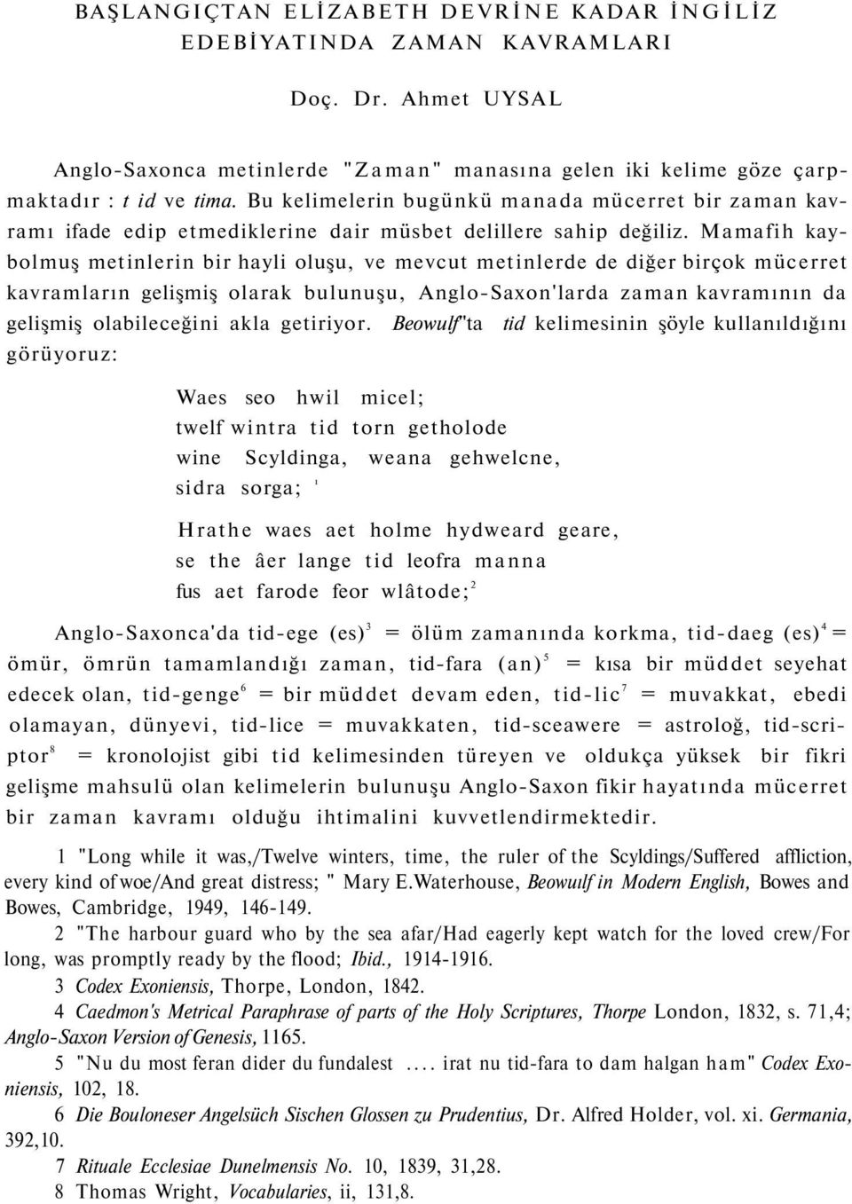 Mamafih kaybolmuş metinlerin bir hayli oluşu, ve mevcut metinlerde de diğer birçok mücerret kavramların gelişmiş olarak bulunuşu, Anglo-Saxon'larda zaman kavramının da gelişmiş olabileceğini akla