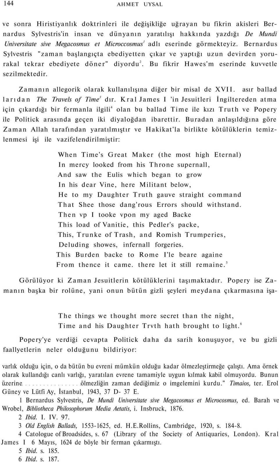 Bu fikrir Hawes'm eserinde kuvvetle sezilmektedir. Zamanın allegorik olarak kullanılışına diğer bir misal de XVII. asır ballad larıdan The Travels of Time 3 dır.