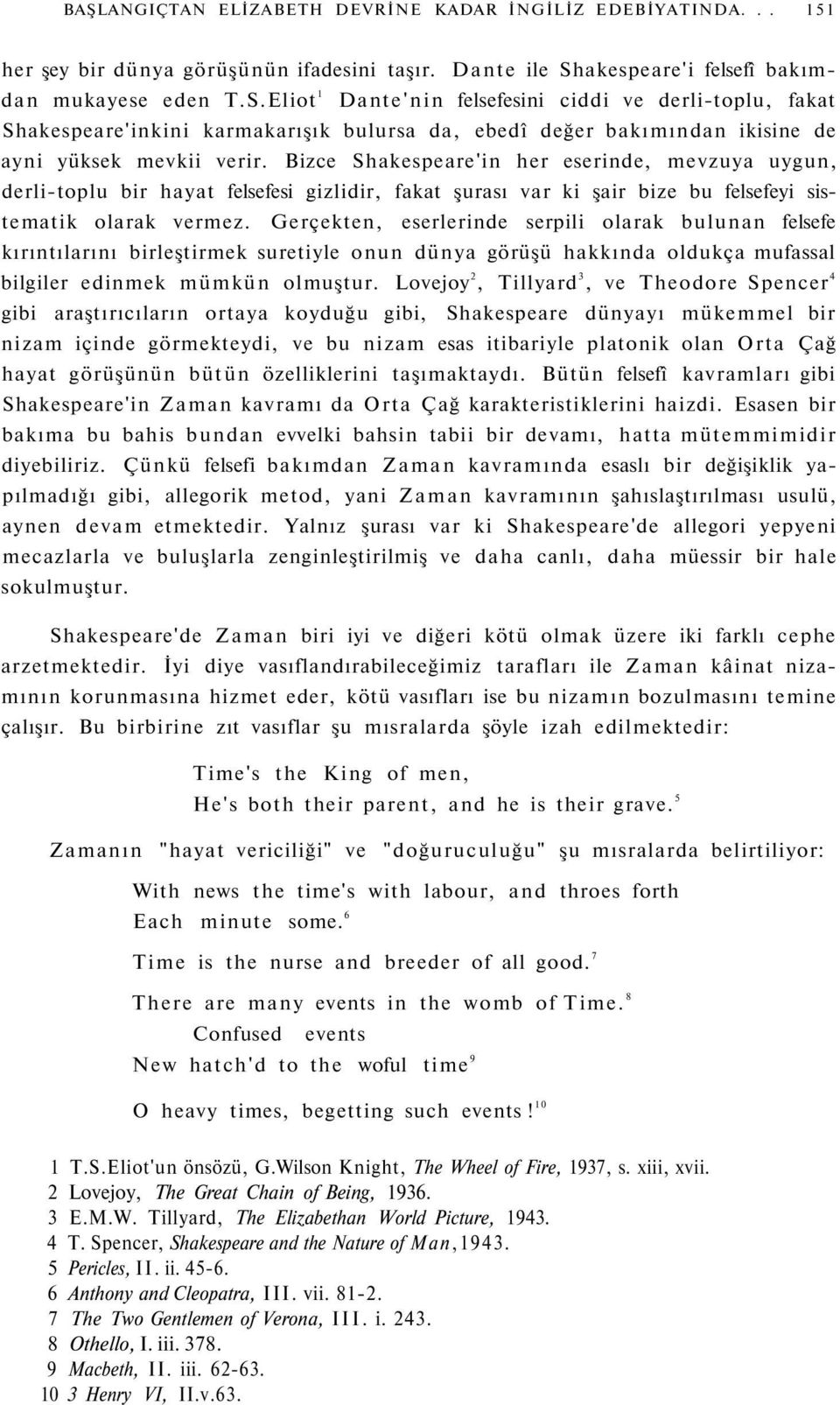 Eliot 1 Dante'nin felsefesini ciddi ve derli-toplu, fakat Shakespeare'inkini karmakarışık bulursa da, ebedî değer bakımından ikisine de ayni yüksek mevkii verir.