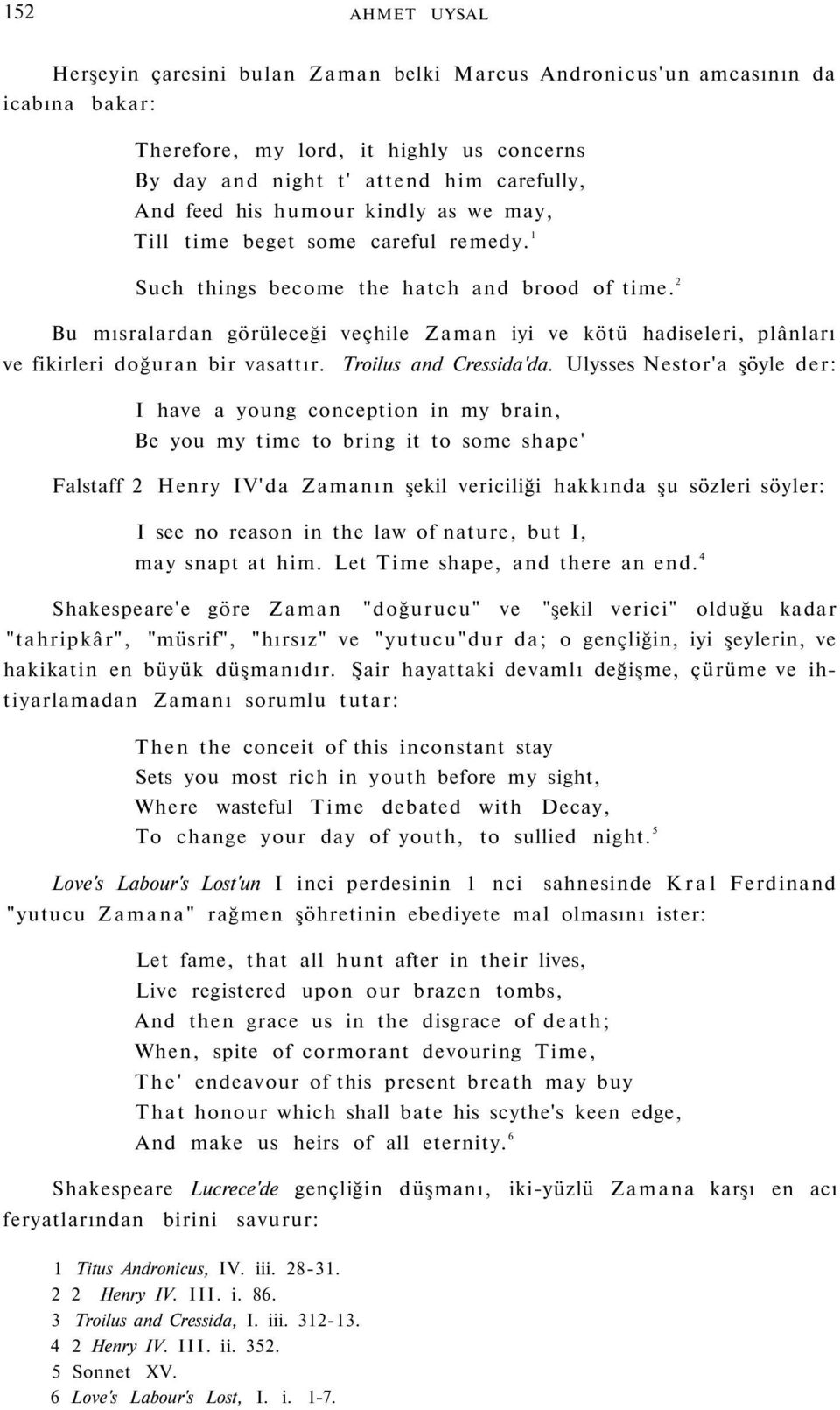 2 Bu mısralardan görüleceği veçhile Zaman iyi ve kötü hadiseleri, plânları ve fikirleri doğuran bir vasattır. Troilus and Cressida'da.