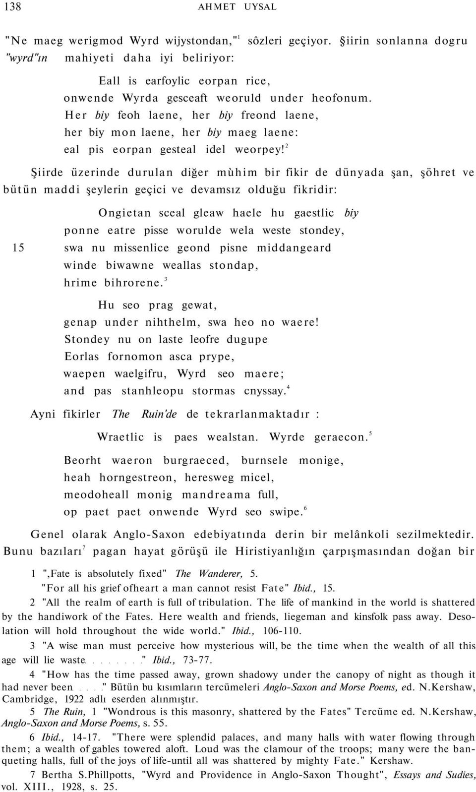 Her biy feoh laene, her biy freond laene, her biy mon laene, her biy maeg laene: eal pis eorpan gesteal idel weorpey!