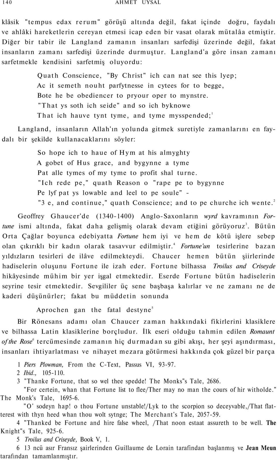 Langland'a göre insan zamanı sarfetmekle kendisini sarfetmiş oluyordu: Quath Conscience, "By Christ" ich can nat see this lyep; Ac it semeth nouht parfytnesse in cytees for to begge, Bote he be