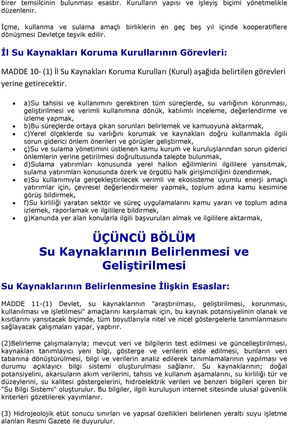 İl Su Kaynakları Koruma Kurullarının Görevleri: MADDE 10- (1) İl Su Kaynakları Koruma Kurulları (Kurul) aşağıda belirtilen görevleri yerine getirecektir.