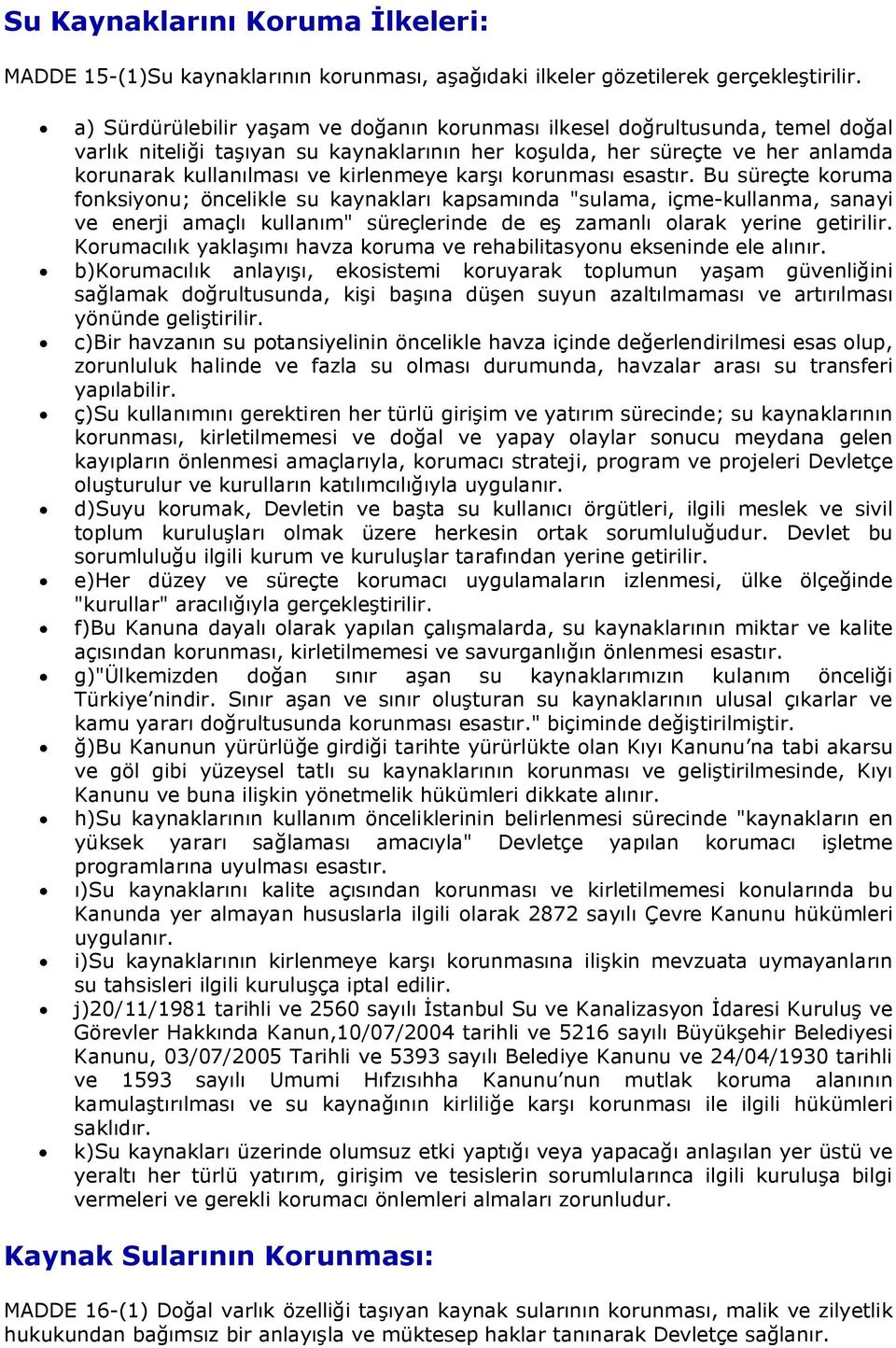 karşı korunması esastır. Bu süreçte koruma fonksiyonu; öncelikle su kaynakları kapsamında "sulama, içme-kullanma, sanayi ve enerji amaçlı kullanım" süreçlerinde de eş zamanlı olarak yerine getirilir.