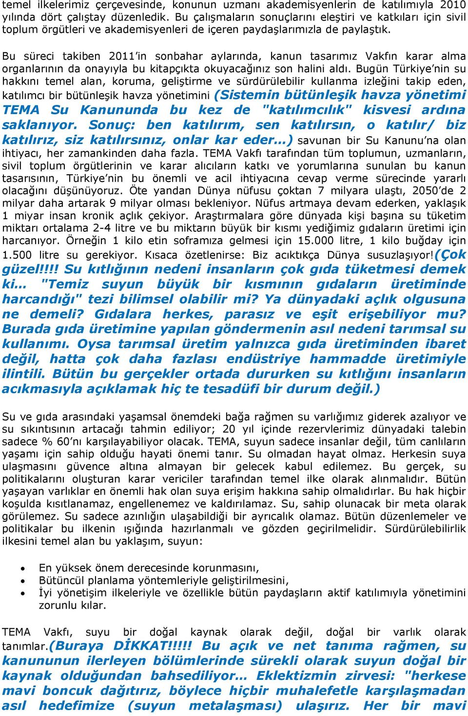 Bu süreci takiben 2011 in sonbahar aylarında, kanun tasarımız Vakfın karar alma organlarının da onayıyla bu kitapçıkta okuyacağınız son halini aldı.